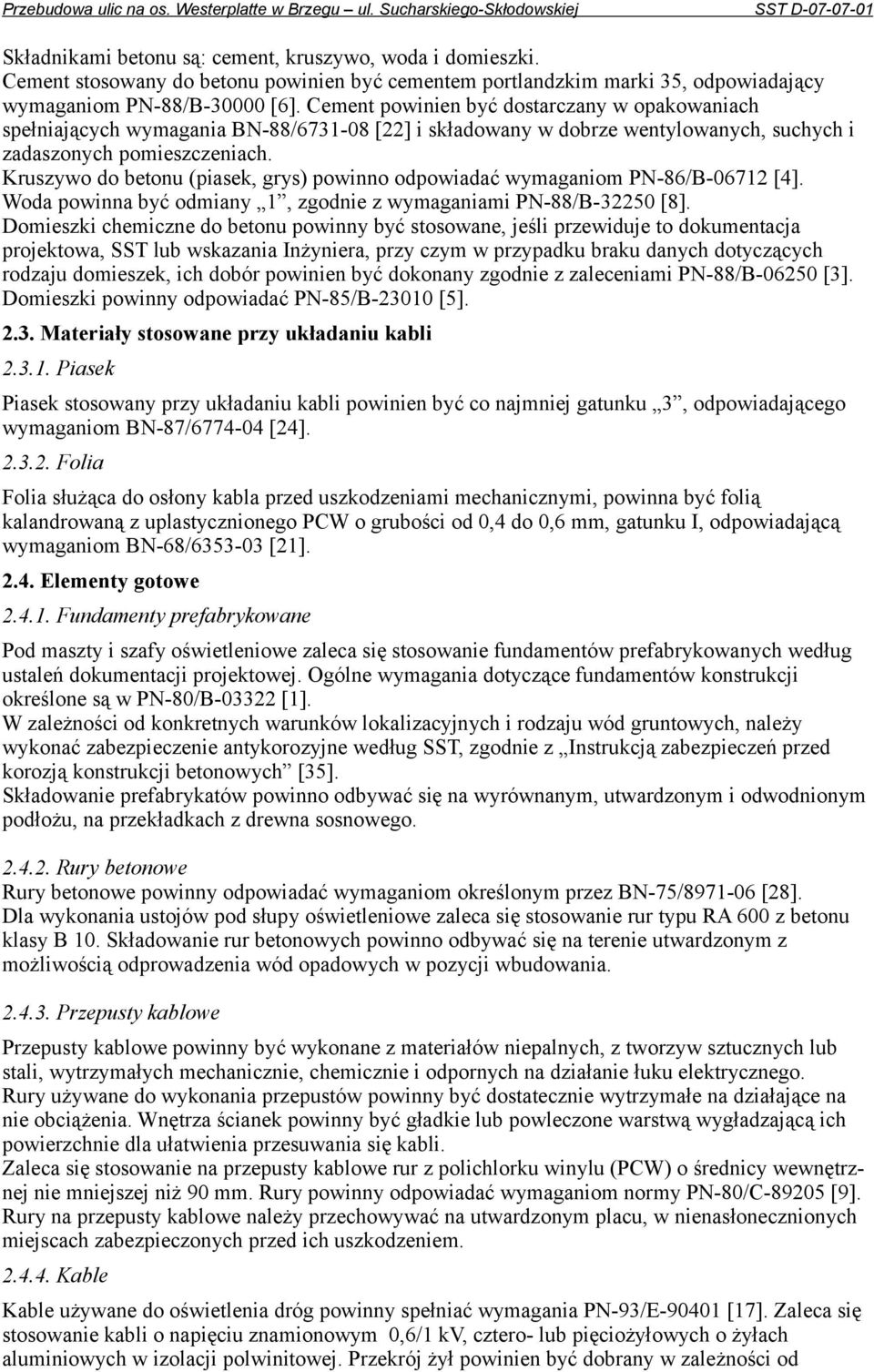 Kruszywo do betonu (piasek, grys) powinno odpowiadać wymaganiom PN-86/B-06712 [4]. Woda powinna być odmiany 1, zgodnie z wymaganiami PN-88/B-32250 [8].