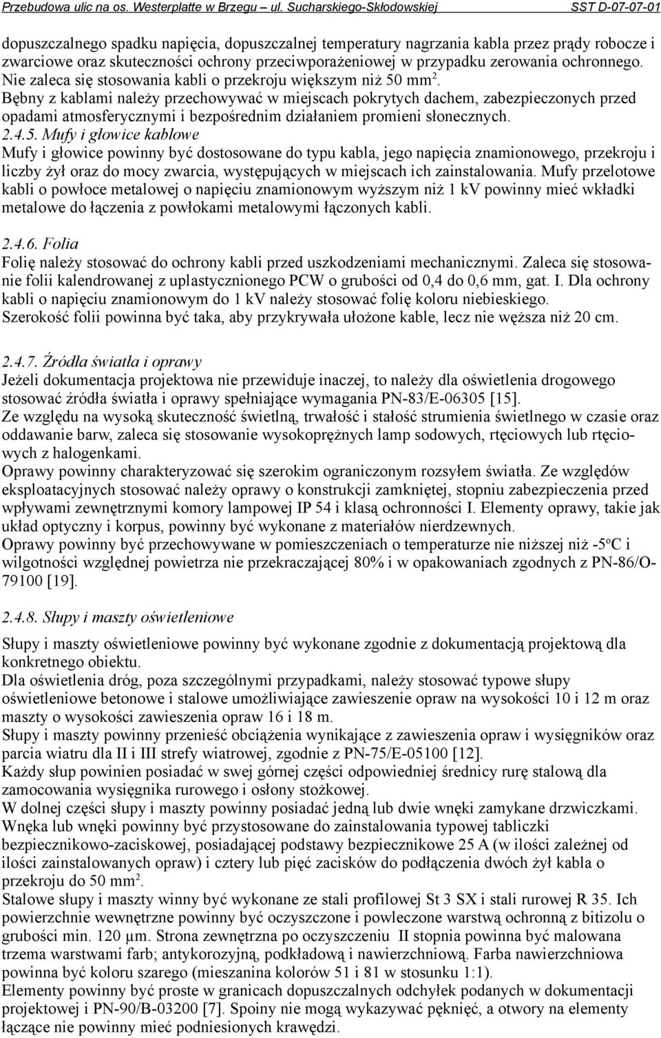 Bębny z kablami należy przechowywać w miejscach pokrytych dachem, zabezpieczonych przed opadami atmosferycznymi i bezpośrednim działaniem promieni słonecznych. 2.4.5.