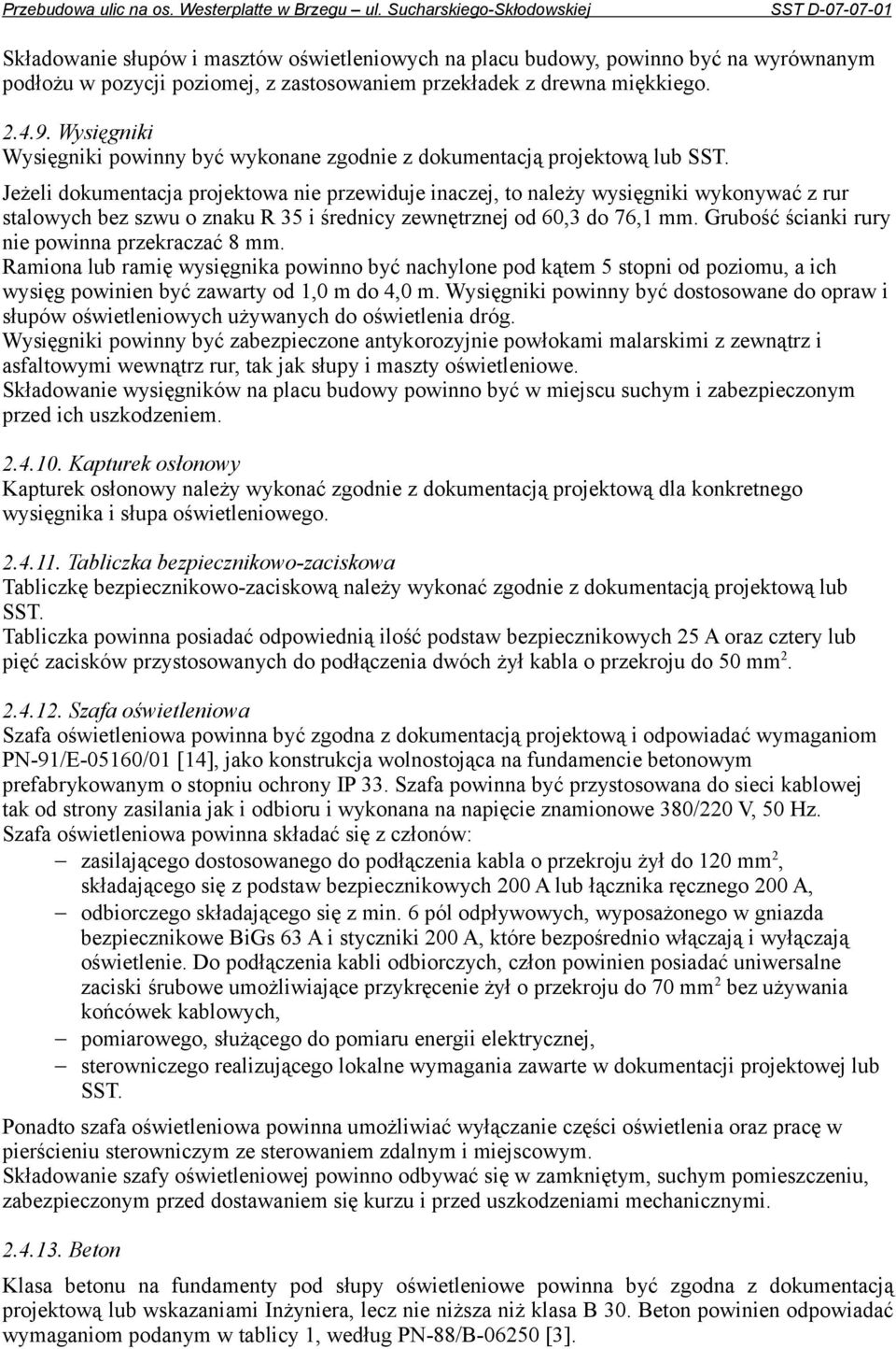 Jeżeli dokumentacja projektowa nie przewiduje inaczej, to należy wysięgniki wykonywać z rur stalowych bez szwu o znaku R 35 i średnicy zewnętrznej od 60,3 do 76,1 mm.