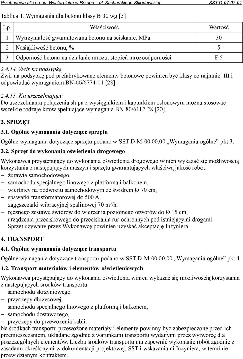 Żwir na podsypkę Żwir na podsypkę pod prefabrykowane elementy betonowe powinien być klasy co najmniej III i odpowiadać wymaganiom BN-66/6774-01 [23]. 2.4.15.