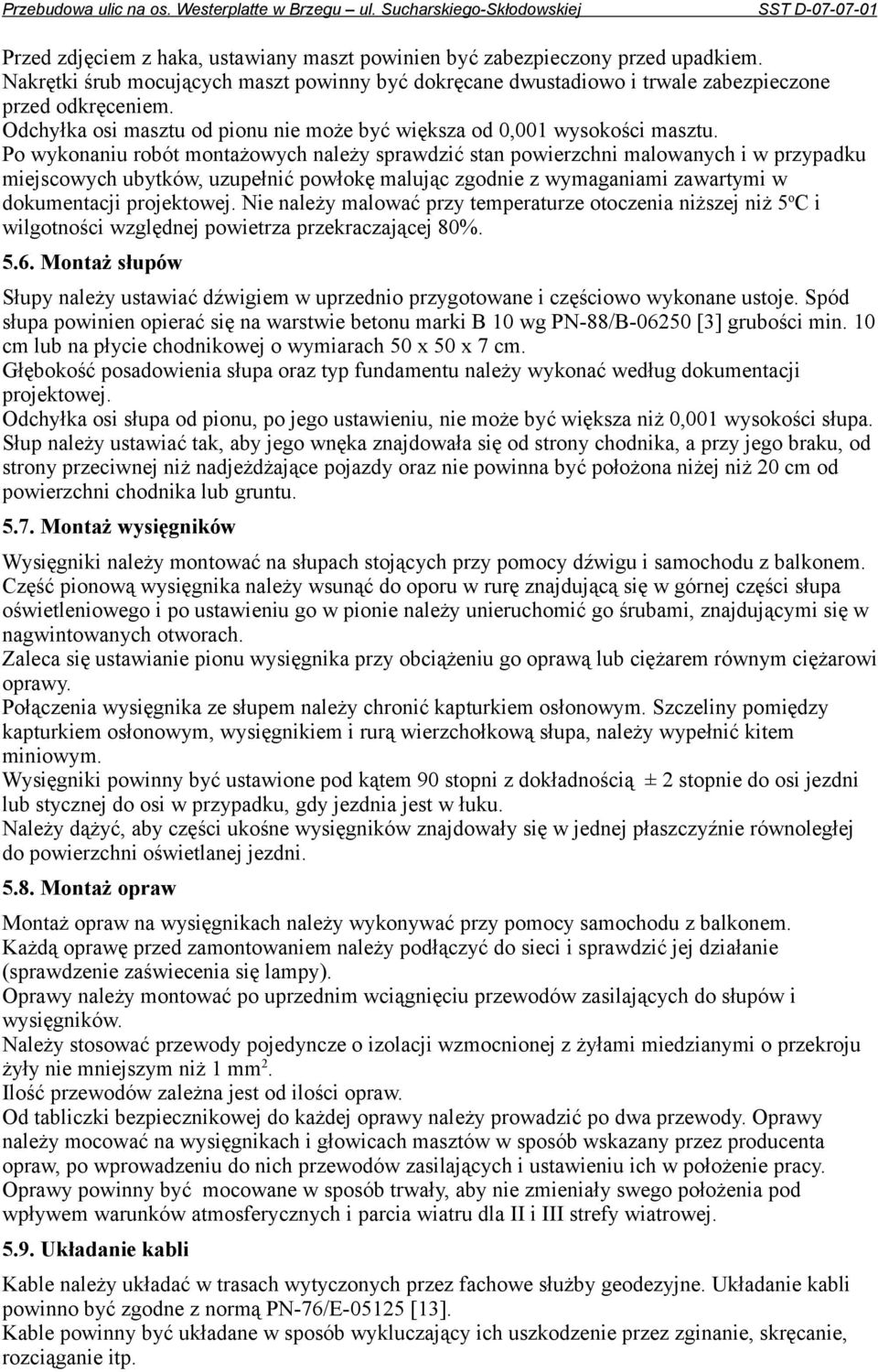 Po wykonaniu robót montażowych należy sprawdzić stan powierzchni malowanych i w przypadku miejscowych ubytków, uzupełnić powłokę malując zgodnie z wymaganiami zawartymi w dokumentacji projektowej.