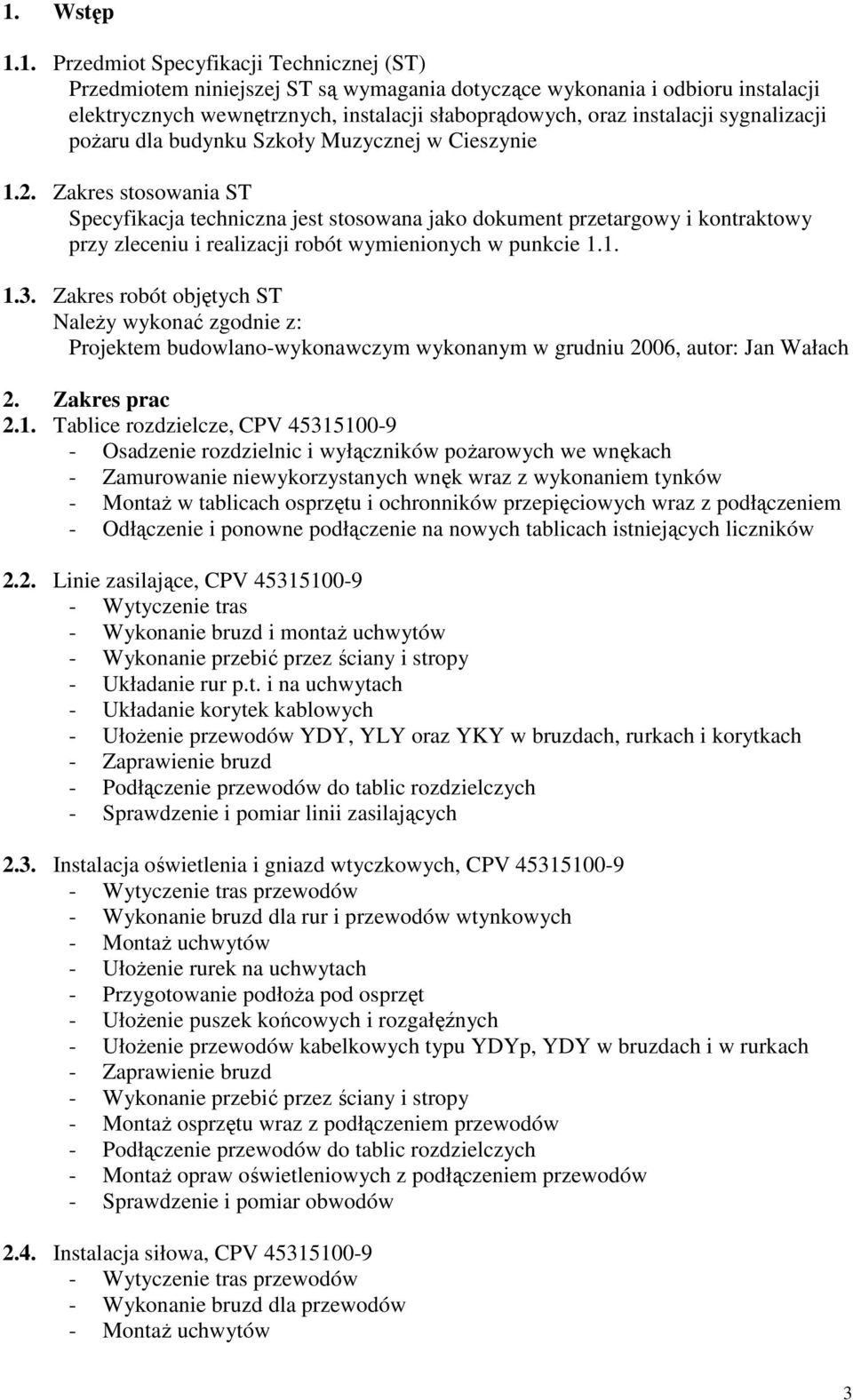 Zakres stosowania ST Specyfikacja techniczna jest stosowana jako dokument przetargowy i kontraktowy przy zleceniu i realizacji robót wymienionych w punkcie 1.1. 1.3.