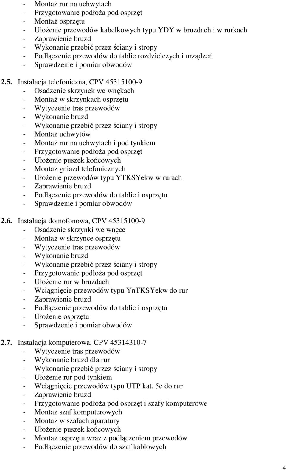 końcowych - MontaŜ gniazd telefonicznych - UłoŜenie przewodów typu YTKSYekw w rurach - Podłączenie przewodów do tablic i osprzętu 2.6.