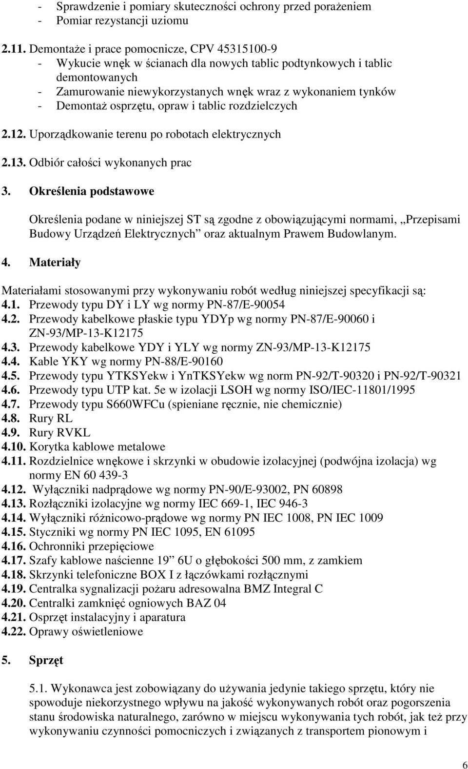 osprzętu, opraw i tablic rozdzielczych 2.12. Uporządkowanie terenu po robotach elektrycznych 2.13. Odbiór całości wykonanych prac 3.