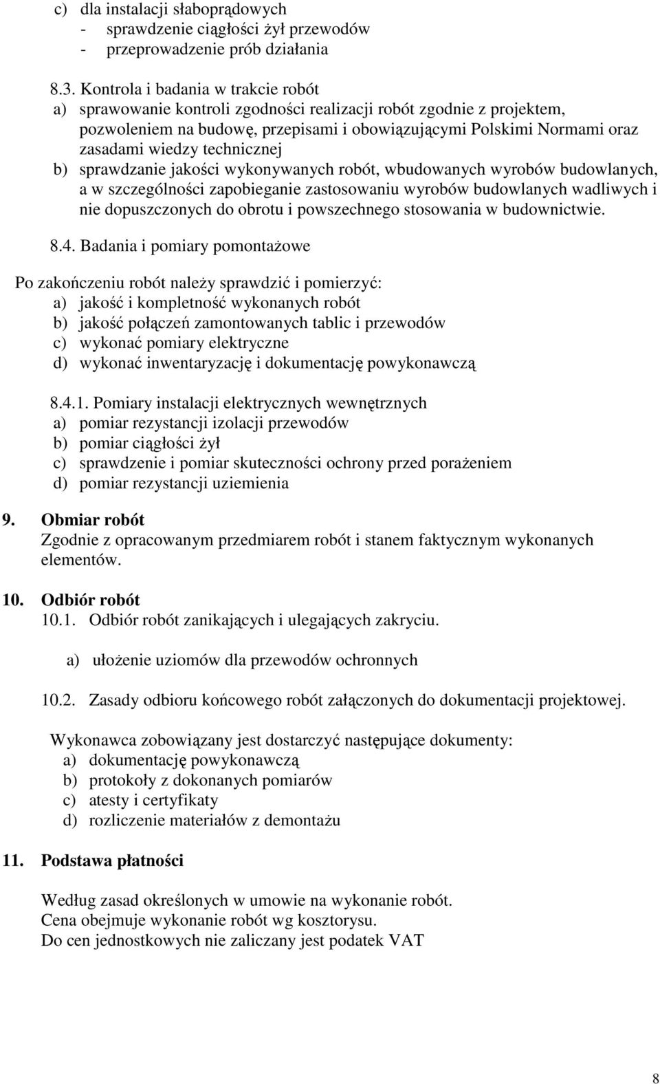 technicznej b) sprawdzanie jakości wykonywanych robót, wbudowanych wyrobów budowlanych, a w szczególności zapobieganie zastosowaniu wyrobów budowlanych wadliwych i nie dopuszczonych do obrotu i