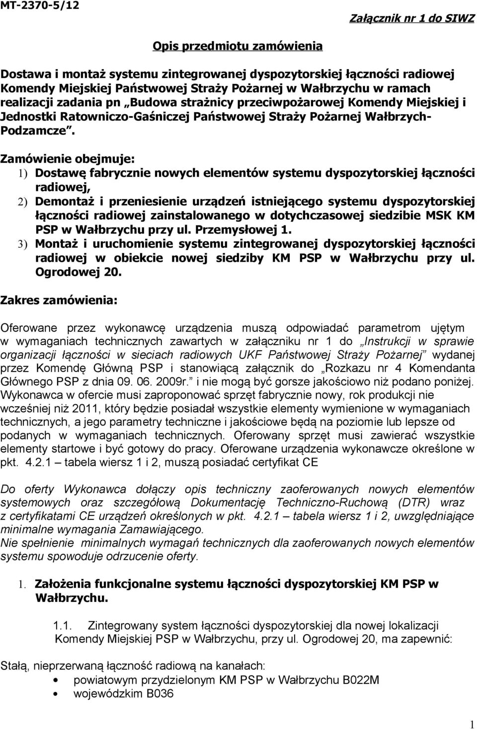 Zamówienie obejmuje: 1) Dostawę fabrycznie nowych elementów systemu dyspozytorskiej łączności radiowej, 2) Demontaż i przeniesienie urządzeń istniejącego systemu dyspozytorskiej łączności radiowej