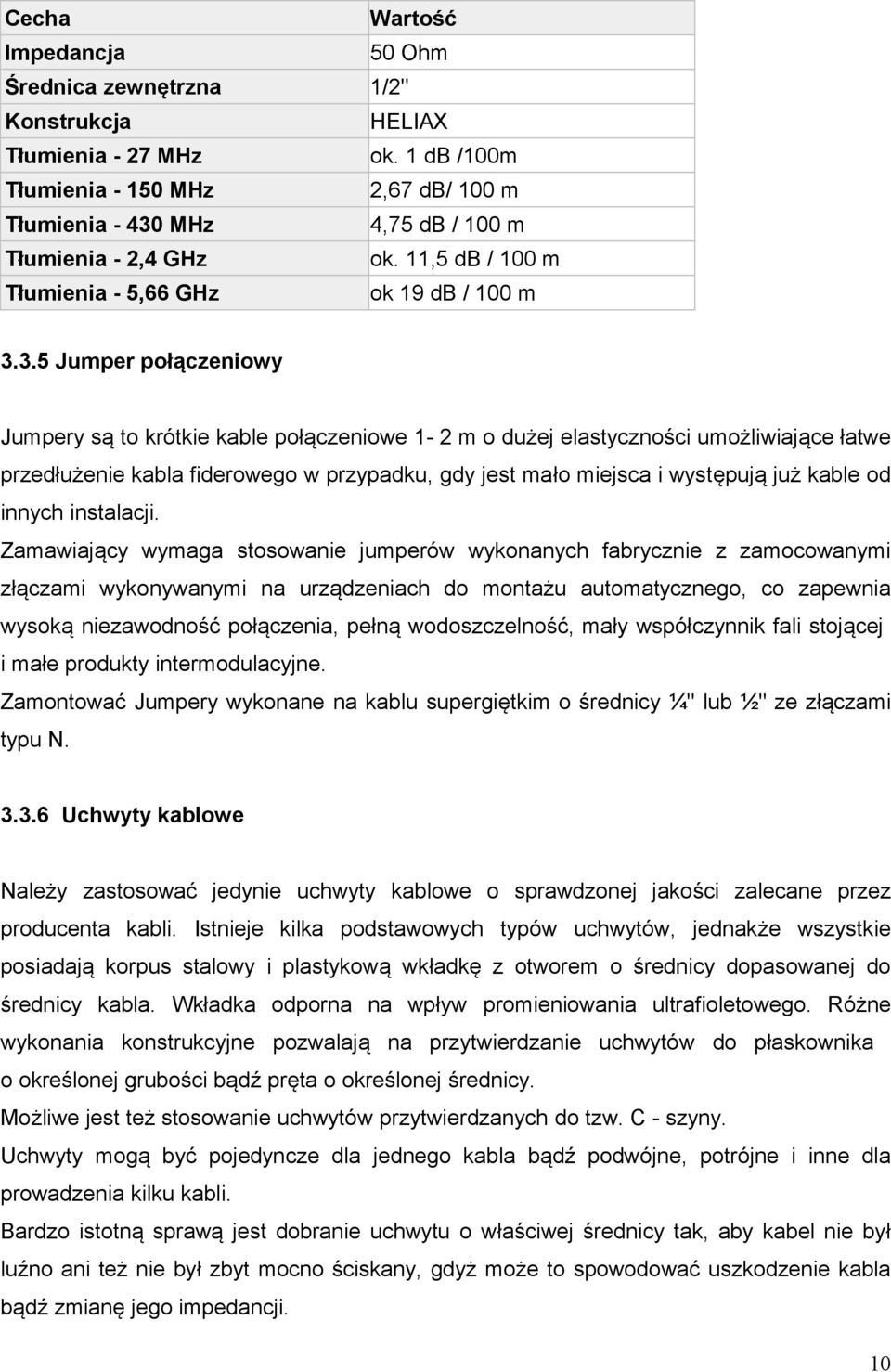 MHz 4,75 db / 100 m Tłumienia - 2,4 GHz ok. 11,5 db / 100 m Tłumienia - 5,66 GHz ok 19 db / 100 m 3.