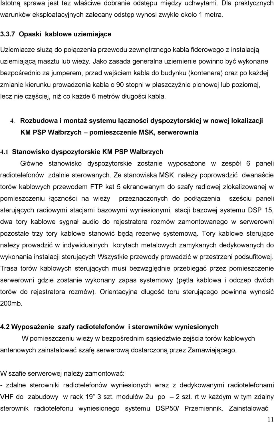 Jako zasada generalna uziemienie powinno być wykonane bezpośrednio za jumperem, przed wejściem kabla do budynku (kontenera) oraz po każdej zmianie kierunku prowadzenia kabla o 90 stopni w