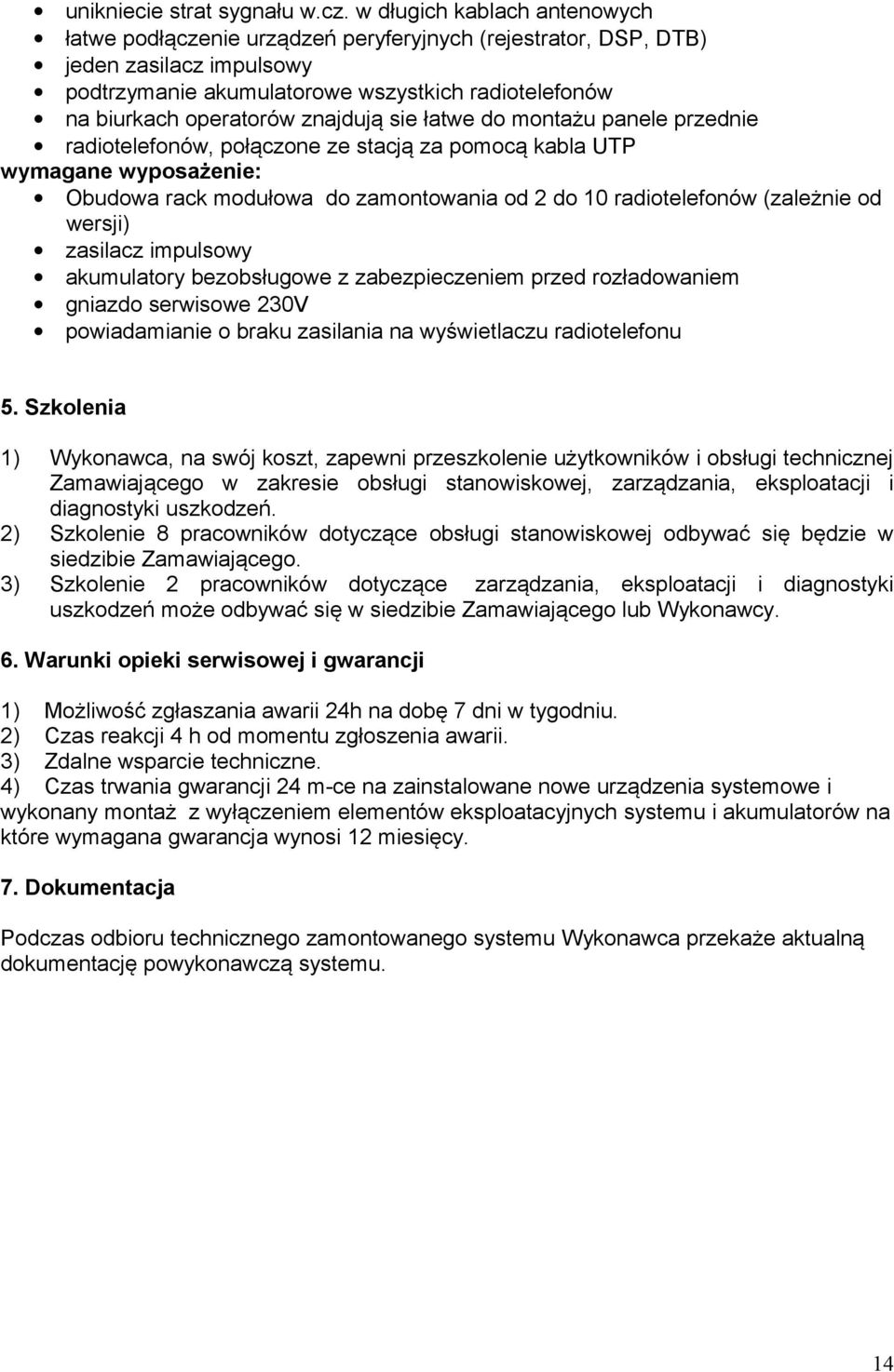 znajdują sie łatwe do montażu panele przednie radiotelefonów, połączone ze stacją za pomocą kabla UTP wymagane wyposażenie: Obudowa rack modułowa do zamontowania od 2 do 10 radiotelefonów (zależnie