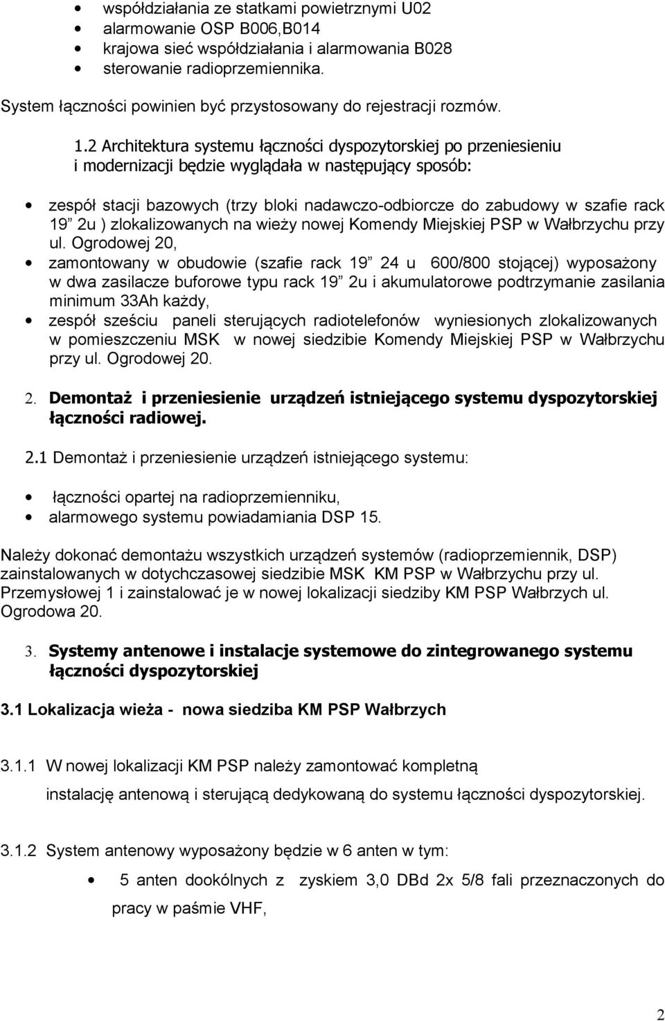 2 Architektura systemu łączności dyspozytorskiej po przeniesieniu i modernizacji będzie wyglądała w następujący sposób: zespół stacji bazowych (trzy bloki nadawczo-odbiorcze do zabudowy w szafie rack