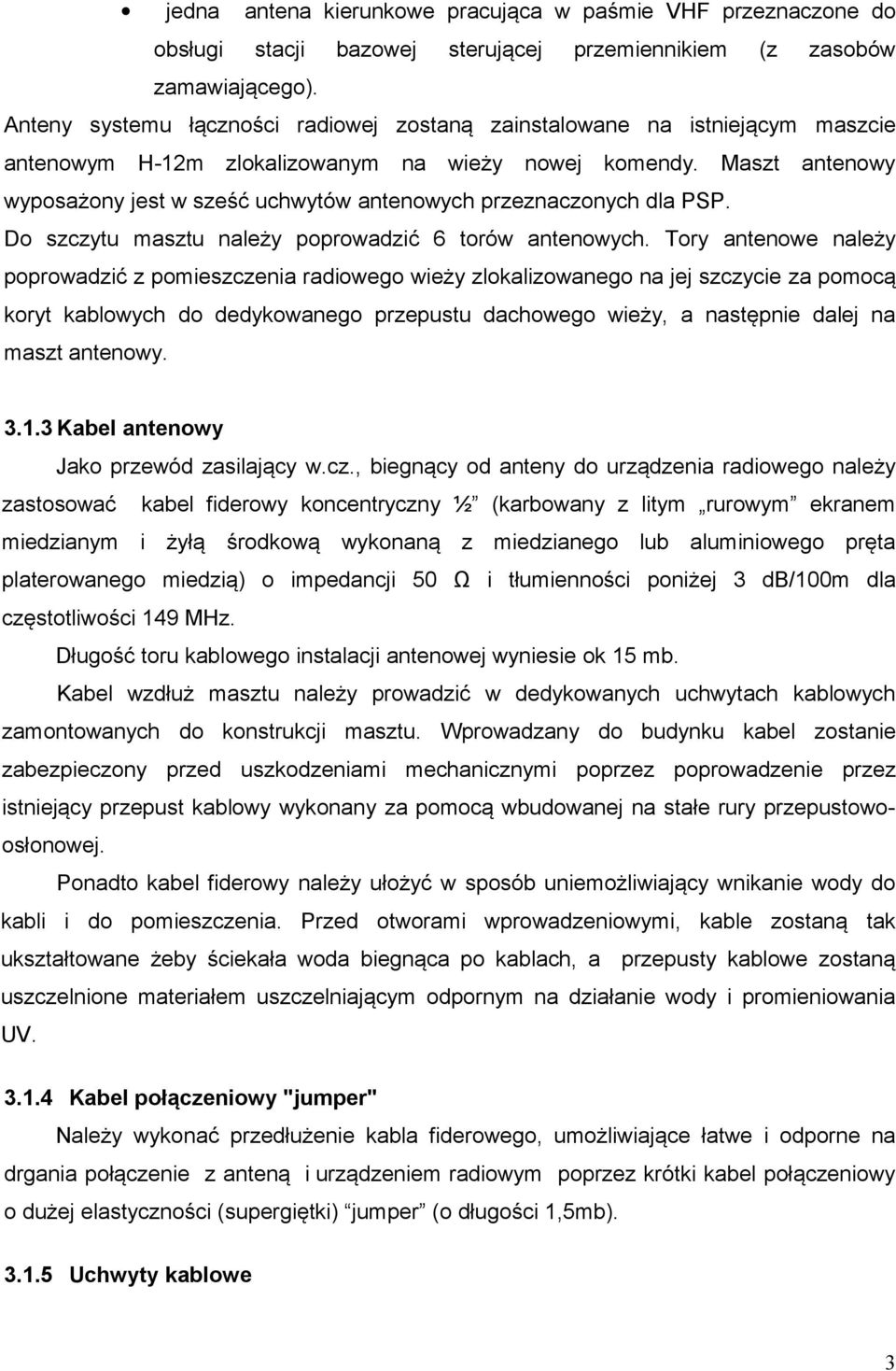 Maszt antenowy wyposażony jest w sześć uchwytów antenowych przeznaczonych dla PSP. Do szczytu masztu należy poprowadzić 6 torów antenowych.