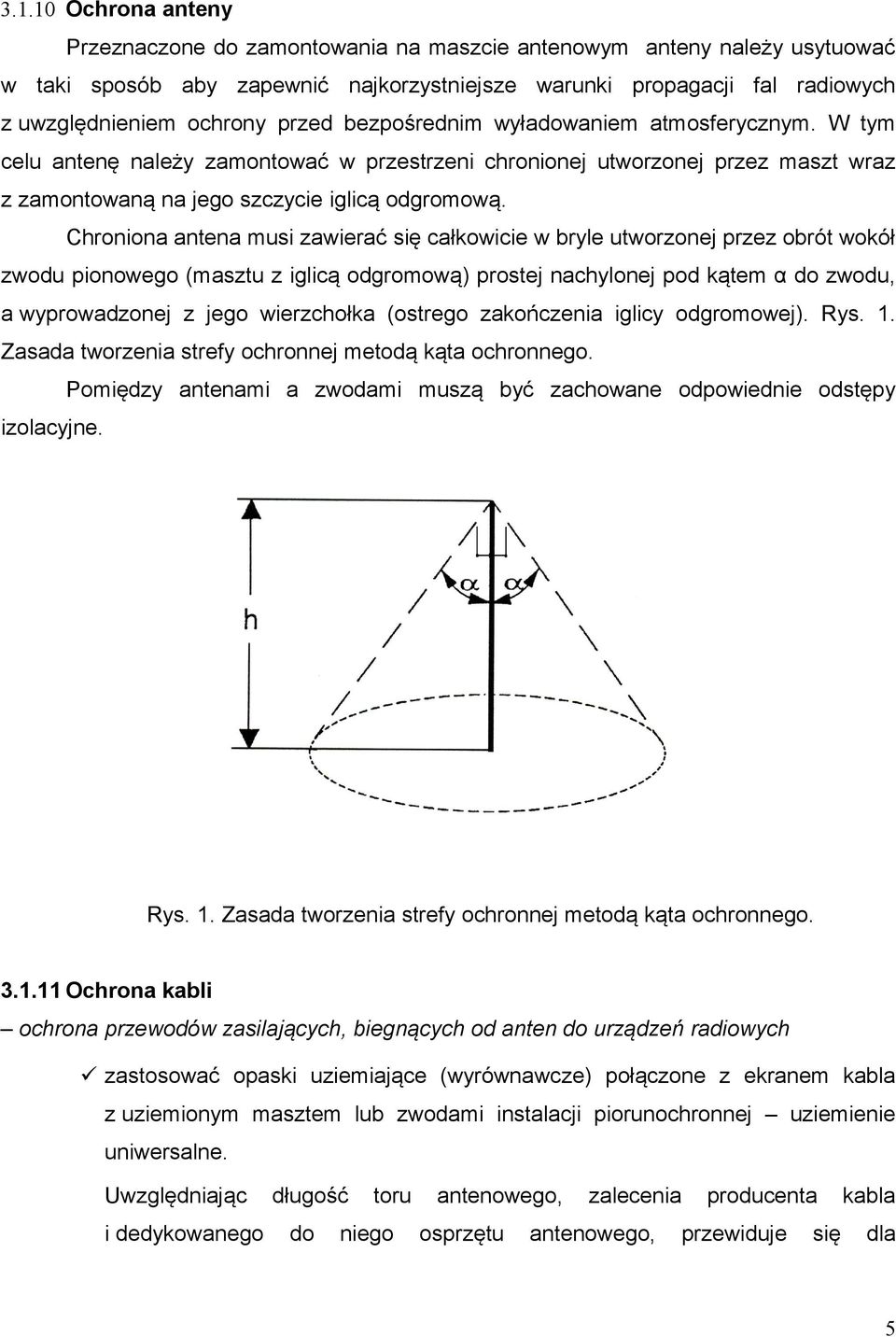 Chroniona antena musi zawierać się całkowicie w bryle utworzonej przez obrót wokół zwodu pionowego (masztu z iglicą odgromową) prostej nachylonej pod kątem α do zwodu, a wyprowadzonej z jego