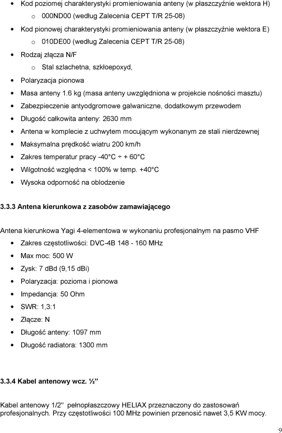 6 kg (masa anteny uwzględniona w projekcie nośności masztu) Zabezpieczenie antyodgromowe galwaniczne, dodatkowym przewodem Długość całkowita anteny: 2630 mm Antena w komplecie z uchwytem mocującym