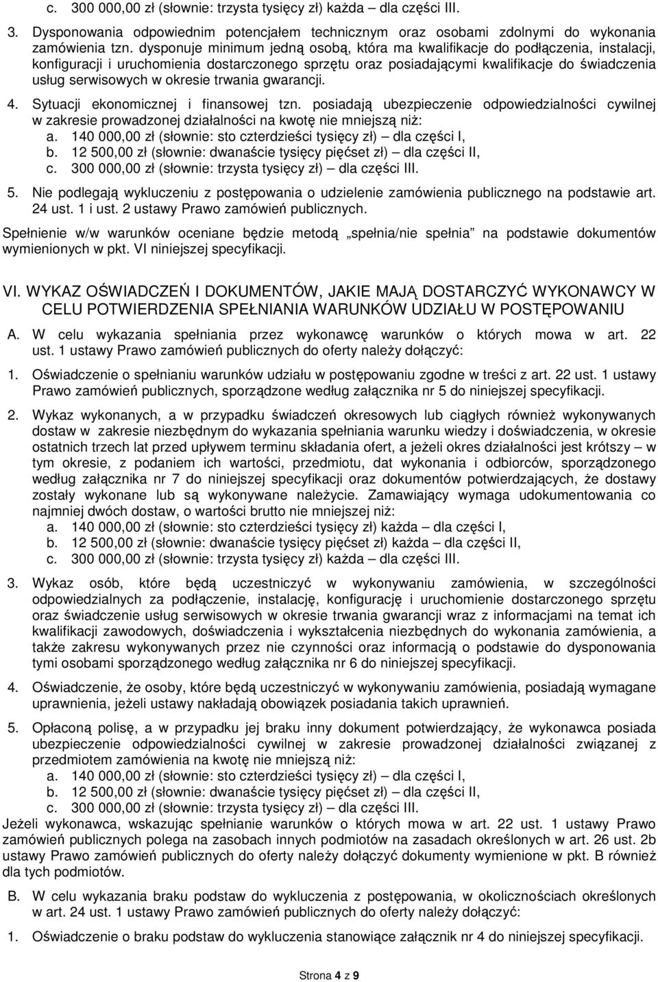 okresie trwania gwarancji. 4. Sytuacji ekonomicznej i finansowej tzn. posiadają ubezpieczenie odpowiedzialności cywilnej w zakresie prowadzonej działalności na kwotę nie mniejszą niż: a.