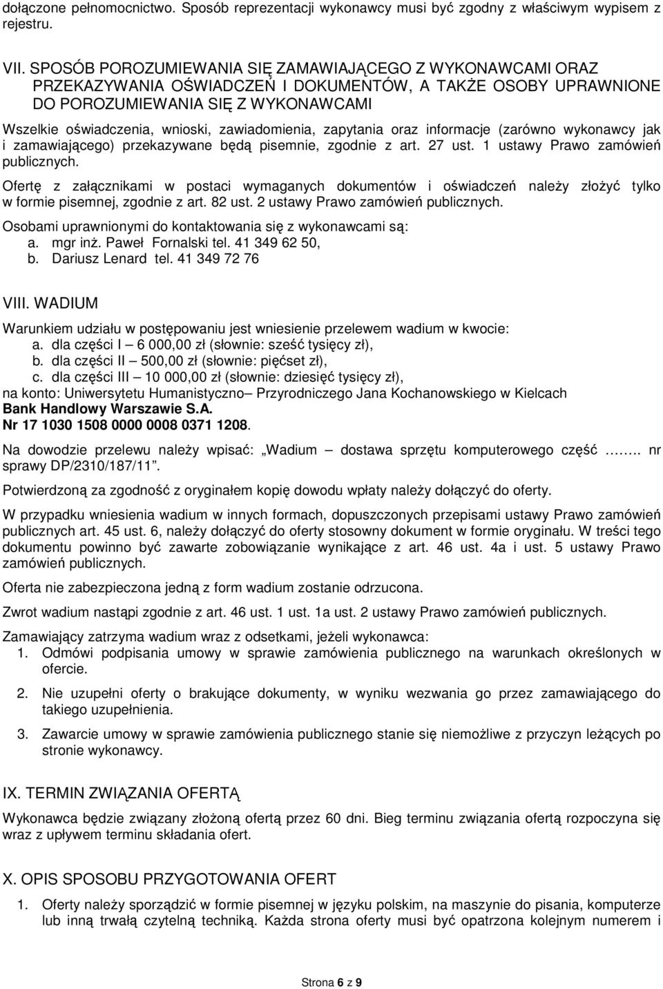 zawiadomienia, zapytania oraz informacje (zarówno wykonawcy jak i zamawiającego) przekazywane będą pisemnie, zgodnie z art. 27 ust. 1 ustawy Prawo zamówień publicznych.