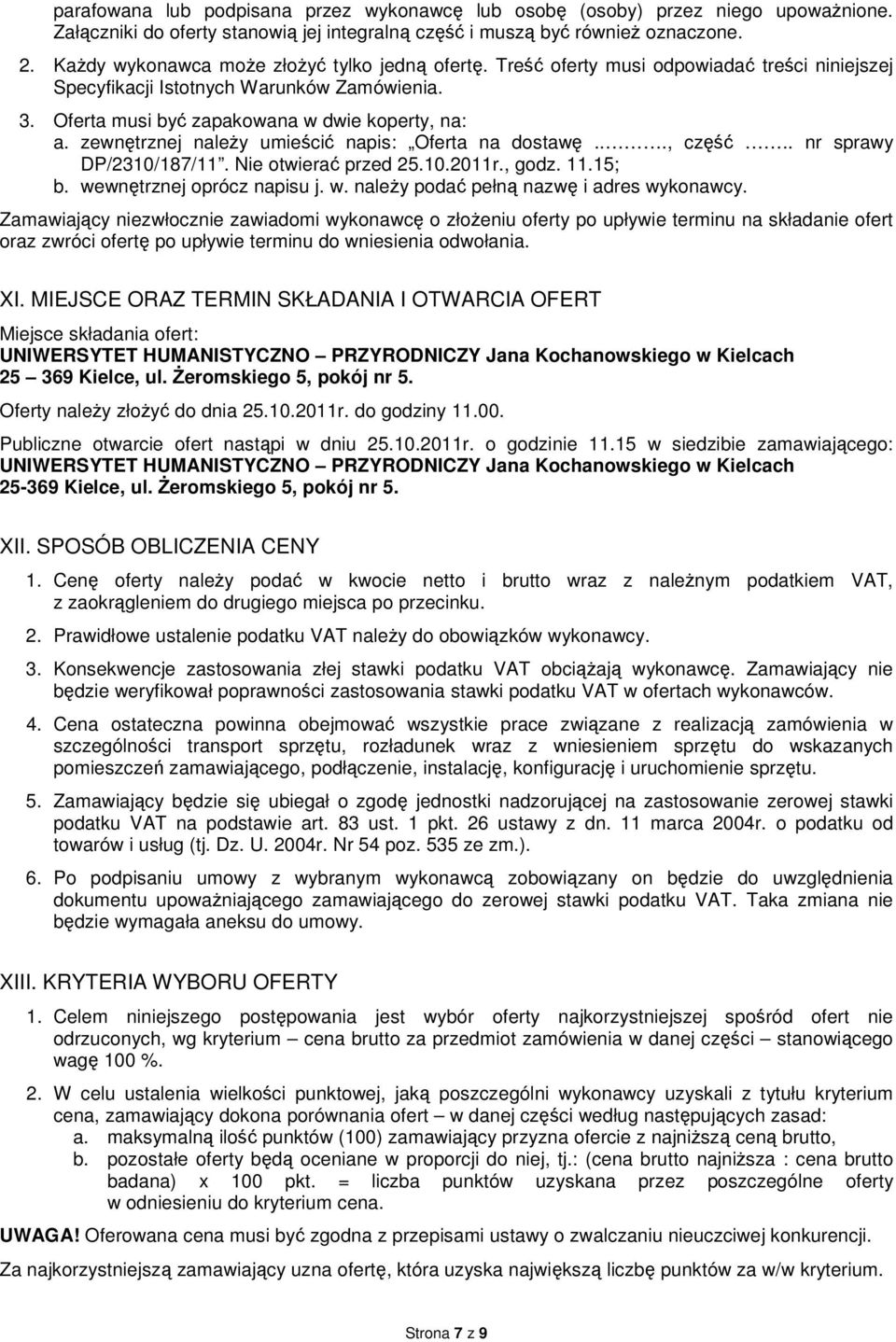 zewnętrznej należy umieścić napis: Oferta na dostawę..., część.. nr sprawy DP/2310/187/11. Nie otwierać przed 25.10.2011r., godz. 11.15; b. wewnętrznej oprócz napisu j. w. należy podać pełną nazwę i adres wykonawcy.