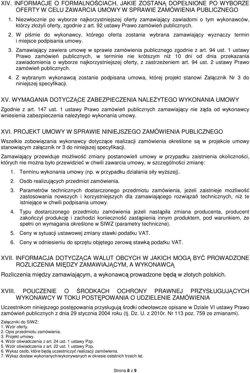 W piśmie do wykonawcy, którego oferta zostanie wybrana zamawiający wyznaczy termin i miejsce podpisania umowy. 3. Zamawiający zawiera umowę w sprawie zamówienia publicznego zgodnie z art. 94 ust.