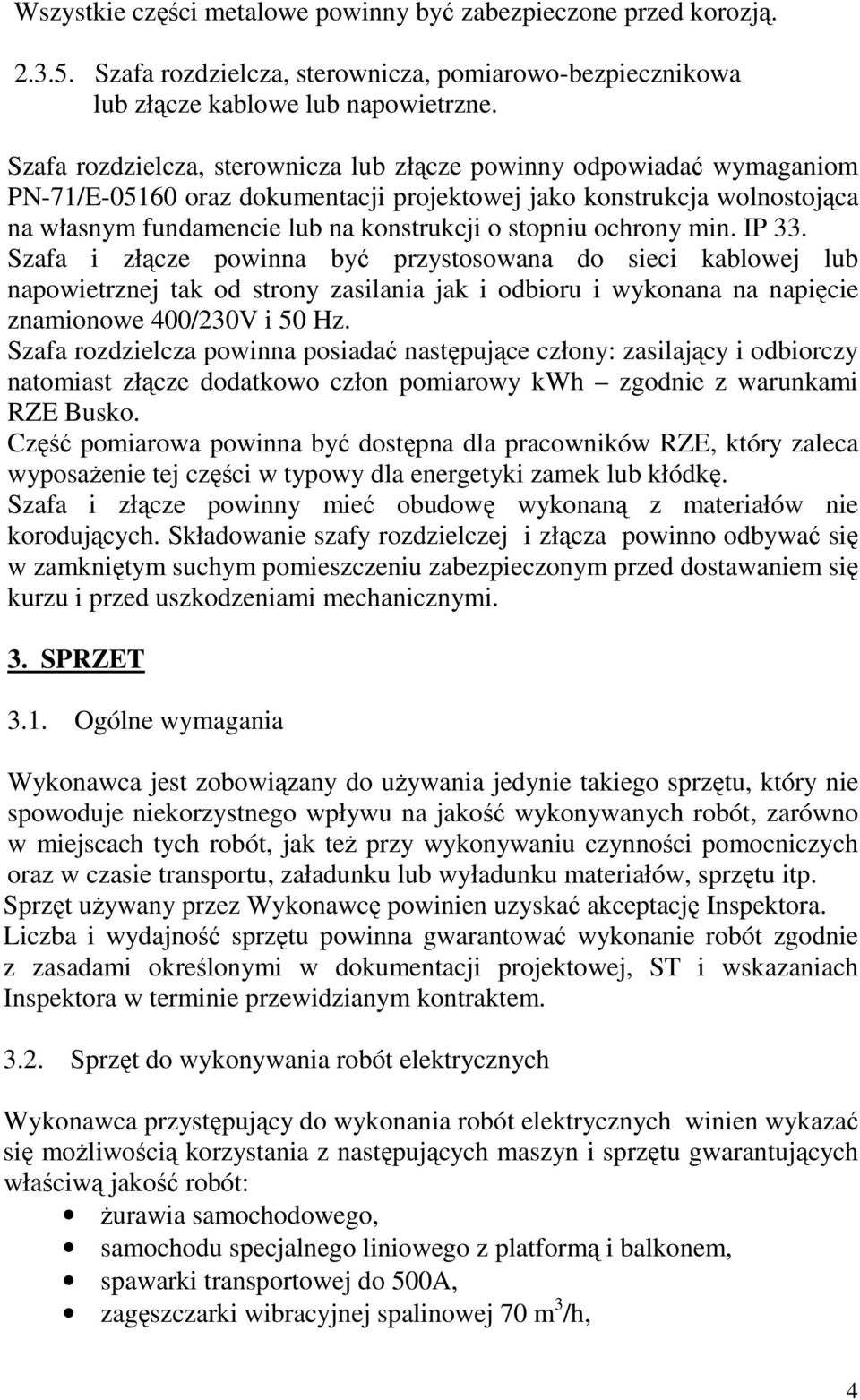 ochrony min. IP 33. Szafa i złącze powinna być przystosowana do sieci kablowej lub napowietrznej tak od strony zasilania jak i odbioru i wykonana na napięcie znamionowe 400/230V i 50 Hz.