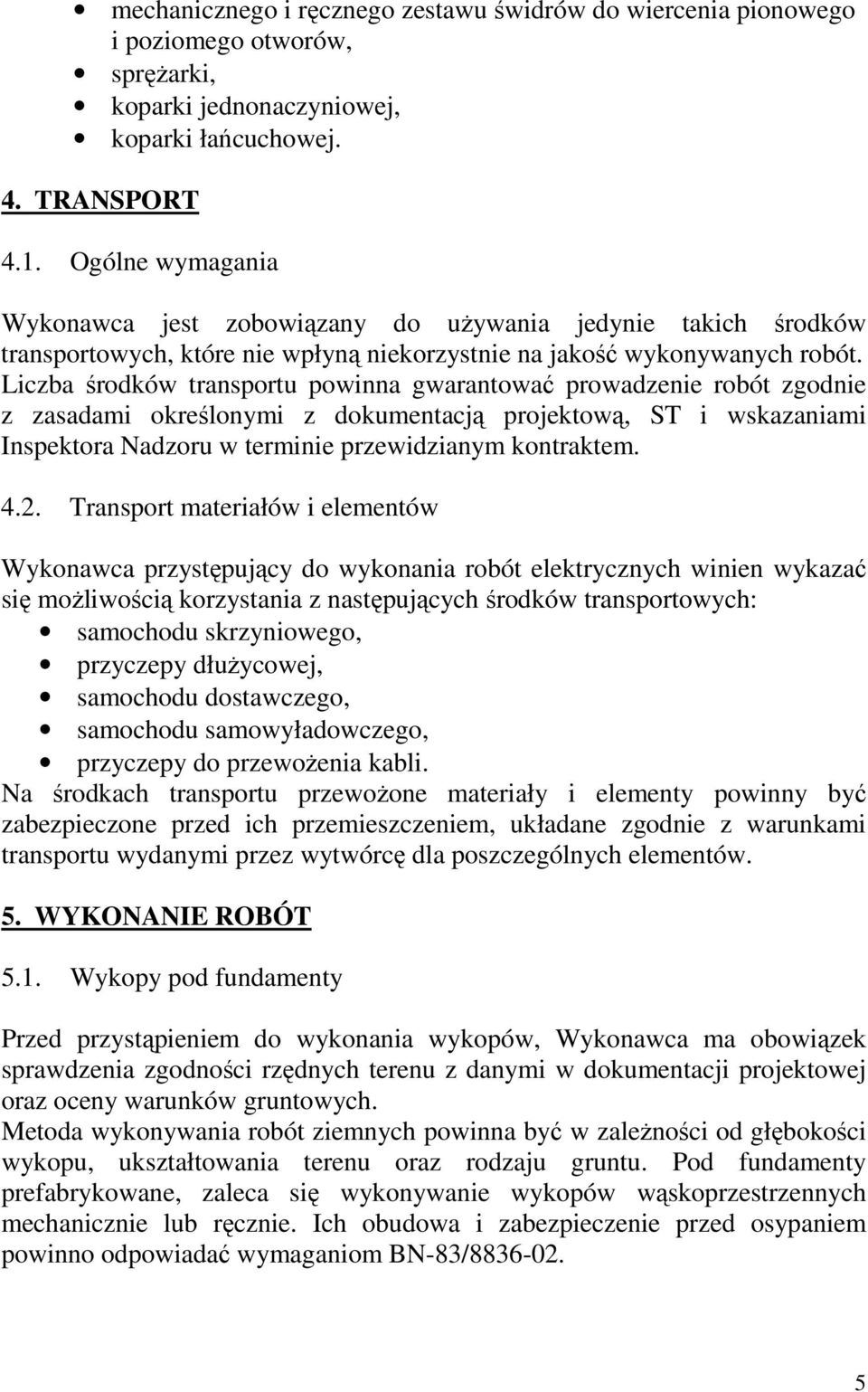 Liczba środków transportu powinna gwarantować prowadzenie robót zgodnie z zasadami określonymi z dokumentacją projektową, ST i wskazaniami Inspektora Nadzoru w terminie przewidzianym kontraktem. 4.2.