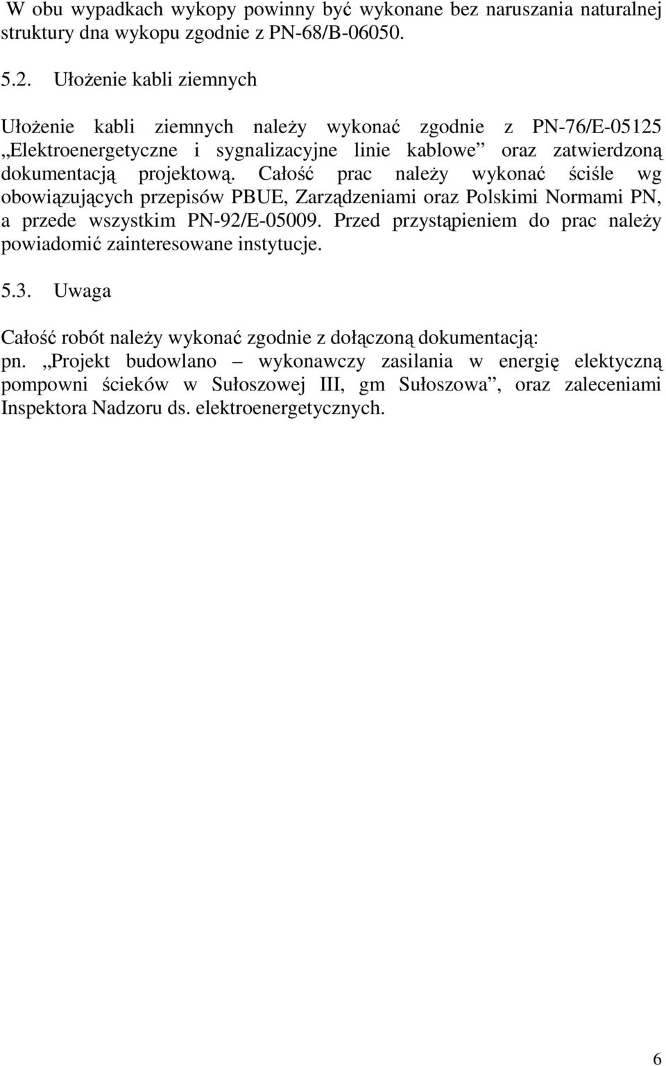 Całość prac naleŝy wykonać ściśle wg obowiązujących przepisów PBUE, Zarządzeniami oraz Polskimi Normami PN, a przede wszystkim PN-92/E-05009.