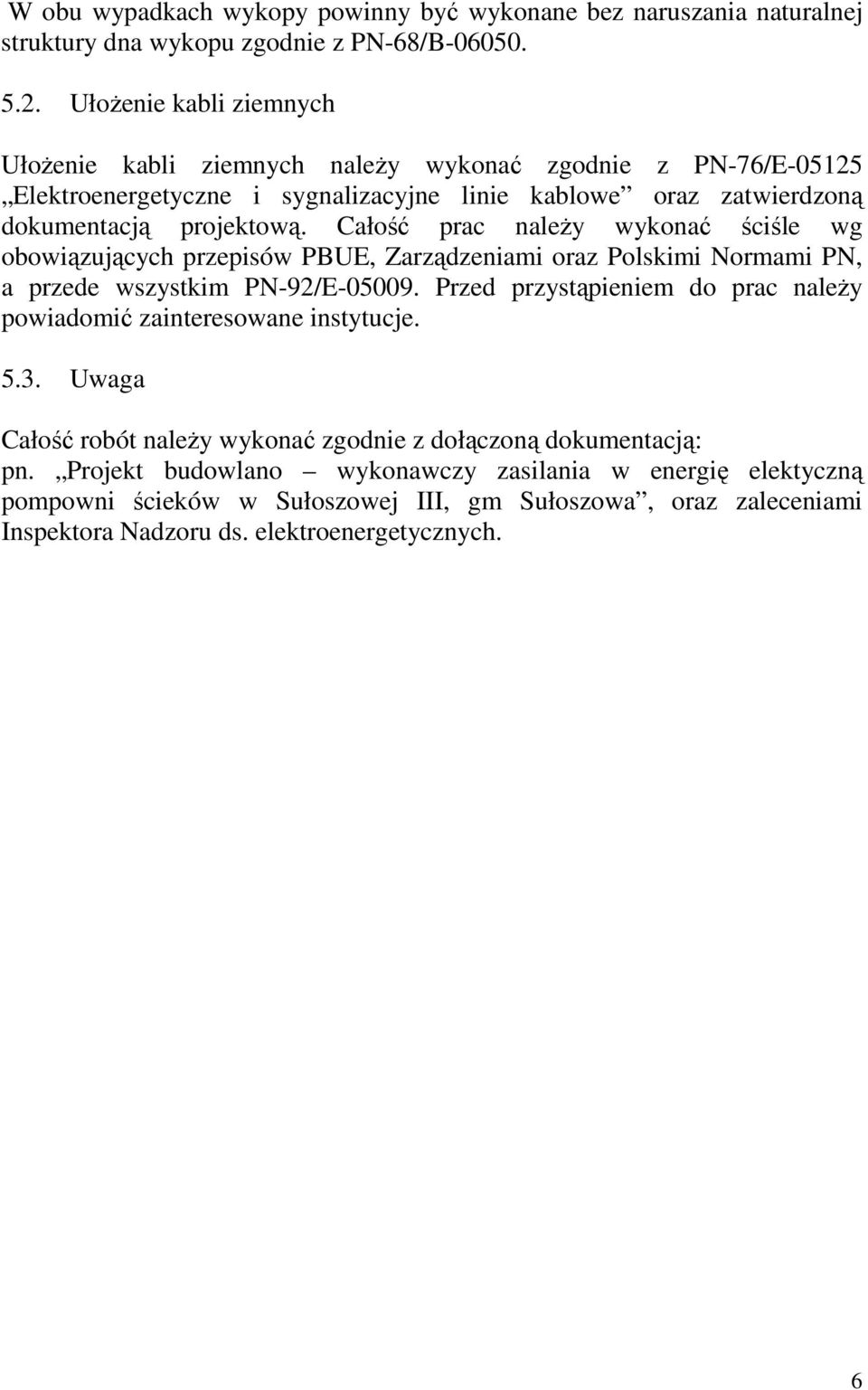 Całość prac naleŝy wykonać ściśle wg obowiązujących przepisów PBUE, Zarządzeniami oraz Polskimi Normami PN, a przede wszystkim PN-92/E-05009.