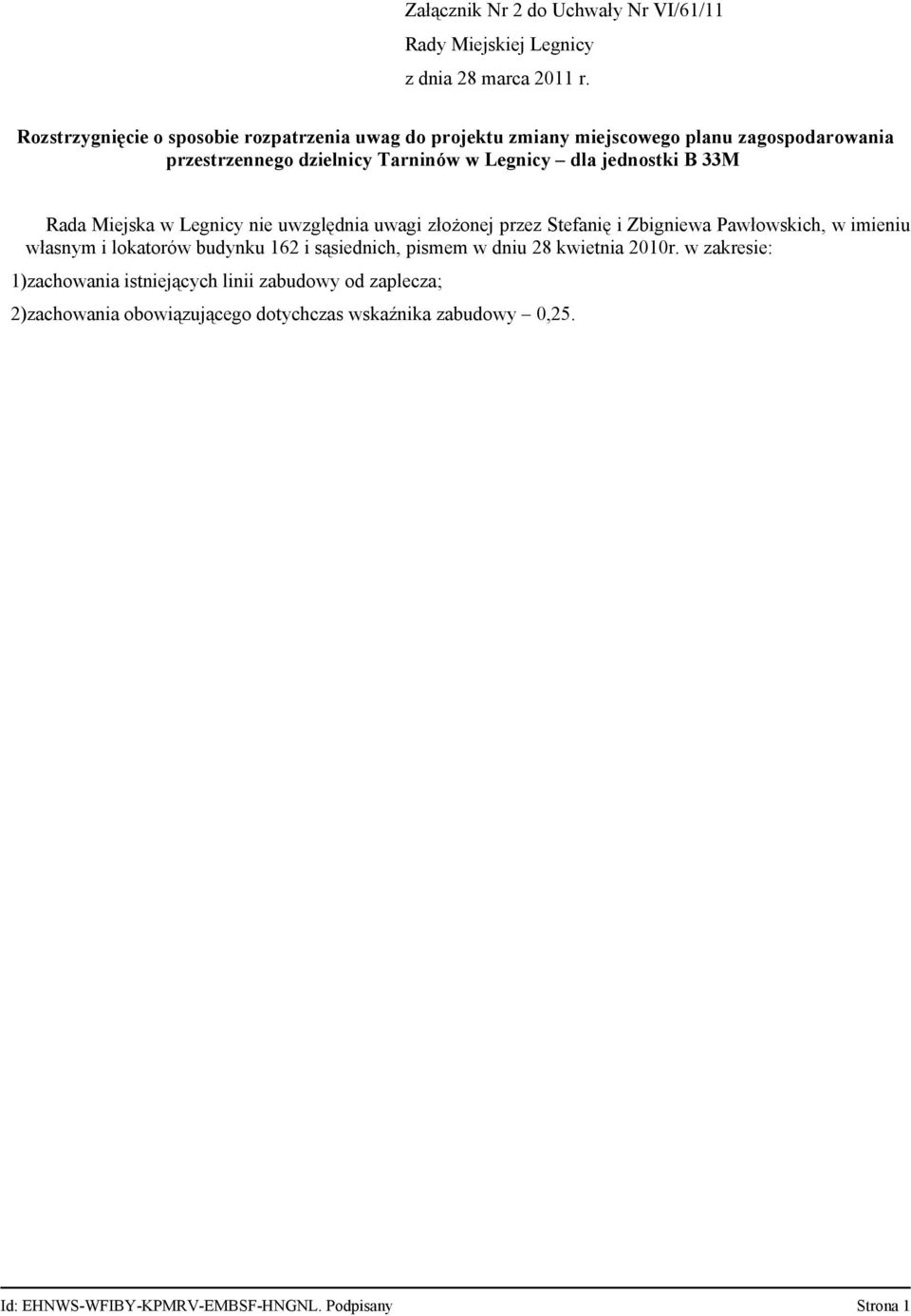 jednostki B 33M Rada Miejska w Legnicy nie uwzględnia uwagi złożonej przez Stefanię i Zbigniewa Pawłowskich, w imieniu własnym i lokatorów budynku 162 i