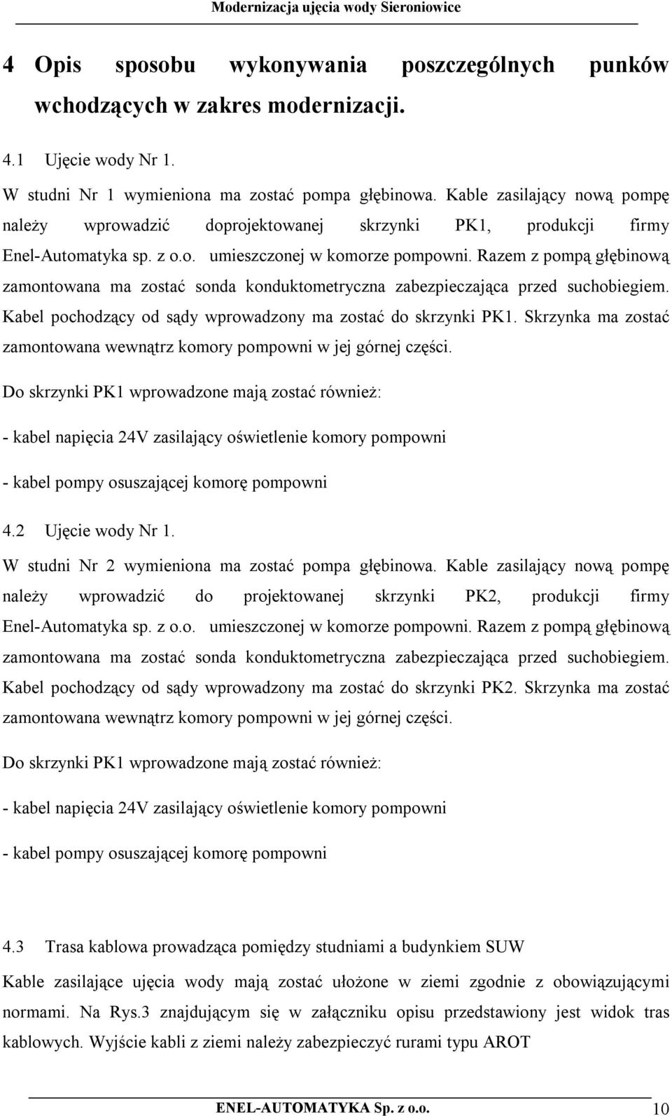 Razem z pompą głębinową zamontowana ma zostać sonda konduktometryczna zabezpieczająca przed suchobiegiem. Kabel pochodzący od sądy wprowadzony ma zostać do skrzynki PK1.