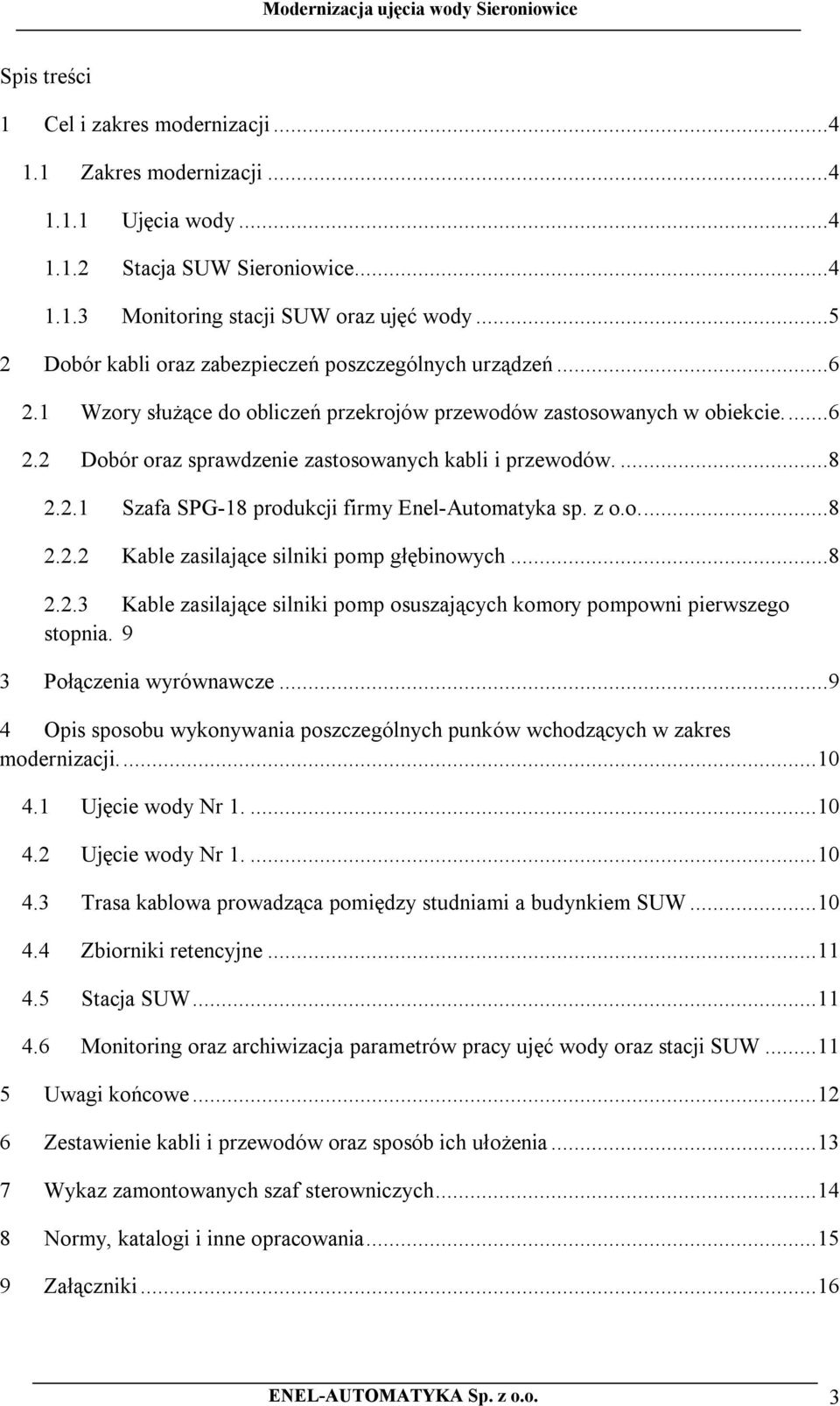 ...8 2.2.1 Szafa SPG-18 produkcji firmy Enel-Automatyka sp. z o.o....8 2.2.2 Kable zasilające silniki pomp głębinowych...8 2.2.3 Kable zasilające silniki pomp osuszających komory pompowni pierwszego stopnia.