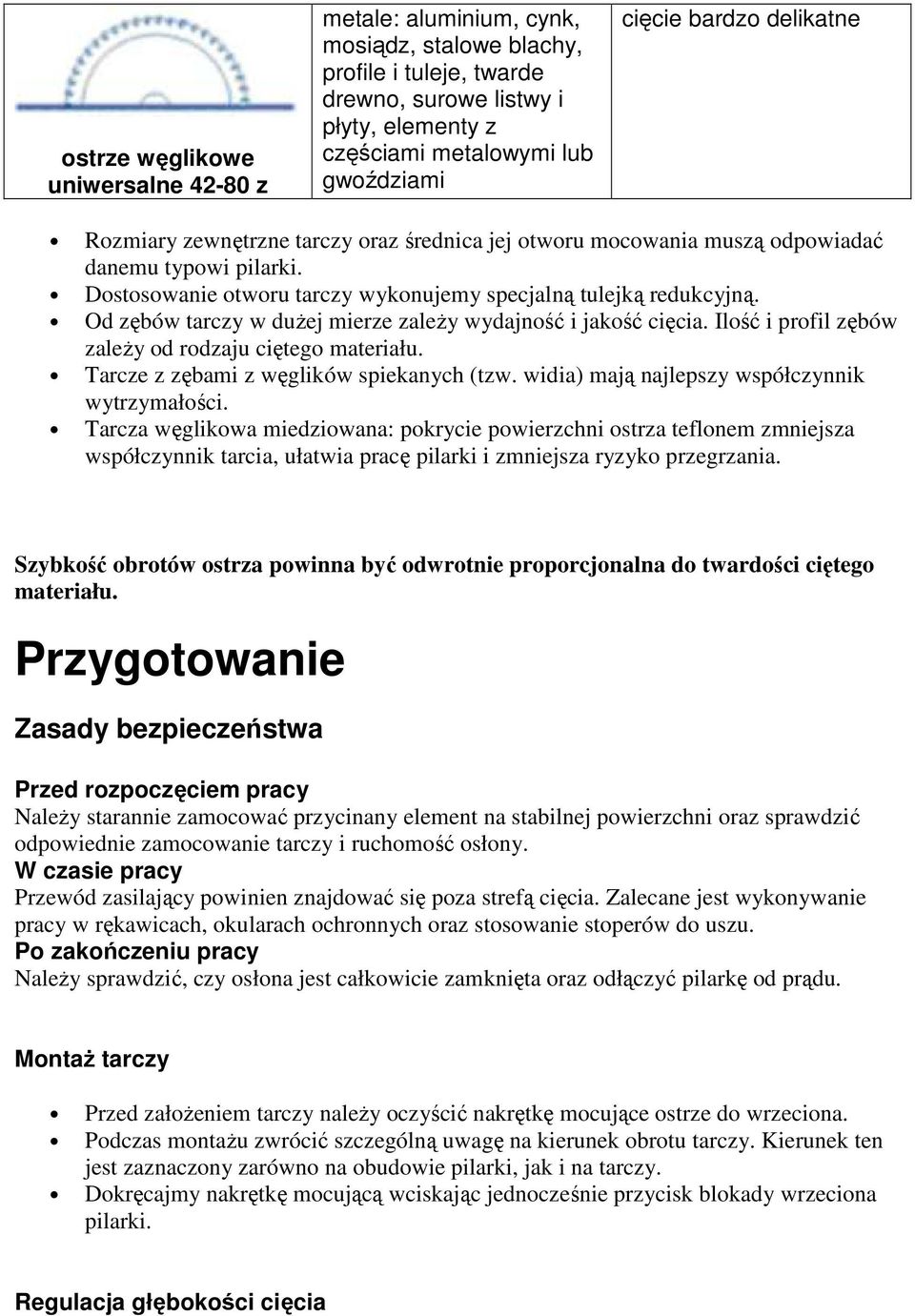 Od zębów tarczy w duŝej mierze zaleŝy wydajność i jakość cięcia. Ilość i profil zębów zaleŝy od rodzaju ciętego materiału. Tarcze z zębami z węglików spiekanych (tzw.