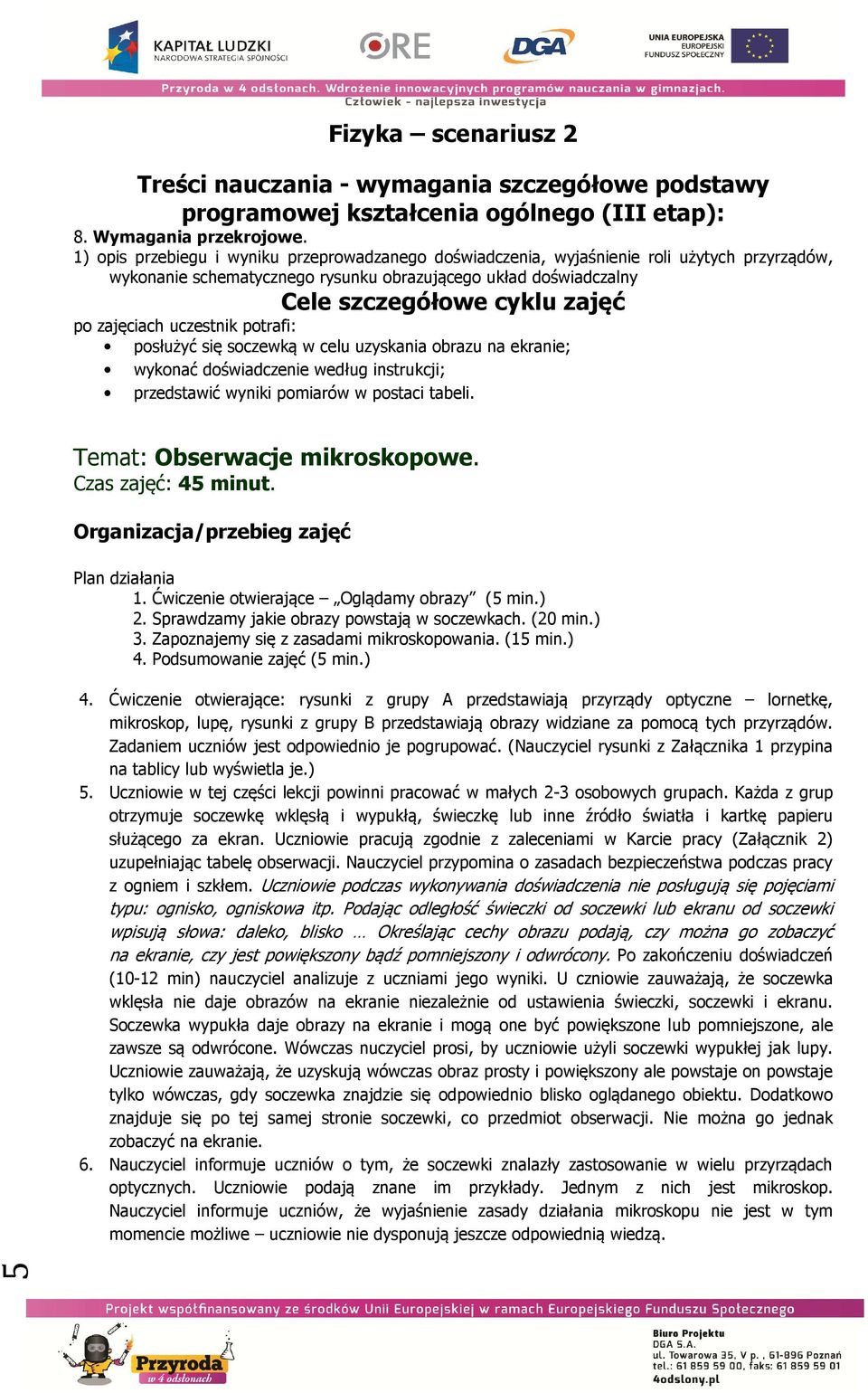 zajęciach uczestnik potrafi: posłużyć się soczewką w celu uzyskania obrazu na ekranie; wykonać doświadczenie według instrukcji; przedstawić wyniki pomiarów w postaci tabeli.