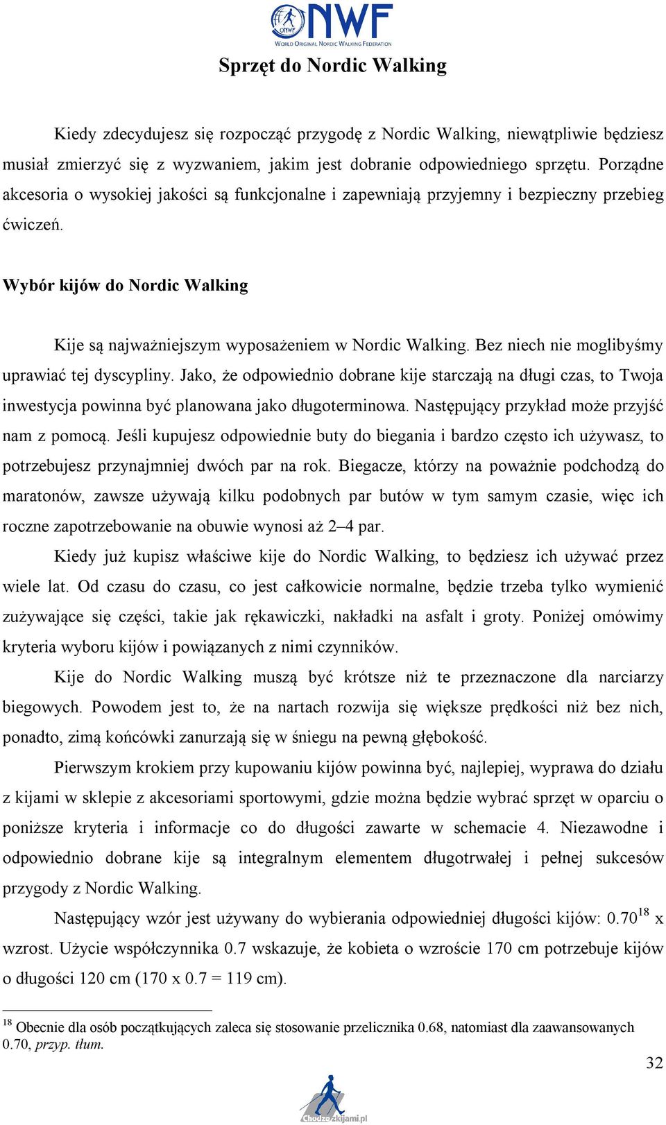 Bez niech nie moglibyśmy uprawiać tej dyscypliny. Jako, że odpowiednio dobrane kije starczają na długi czas, to Twoja inwestycja powinna być planowana jako długoterminowa.