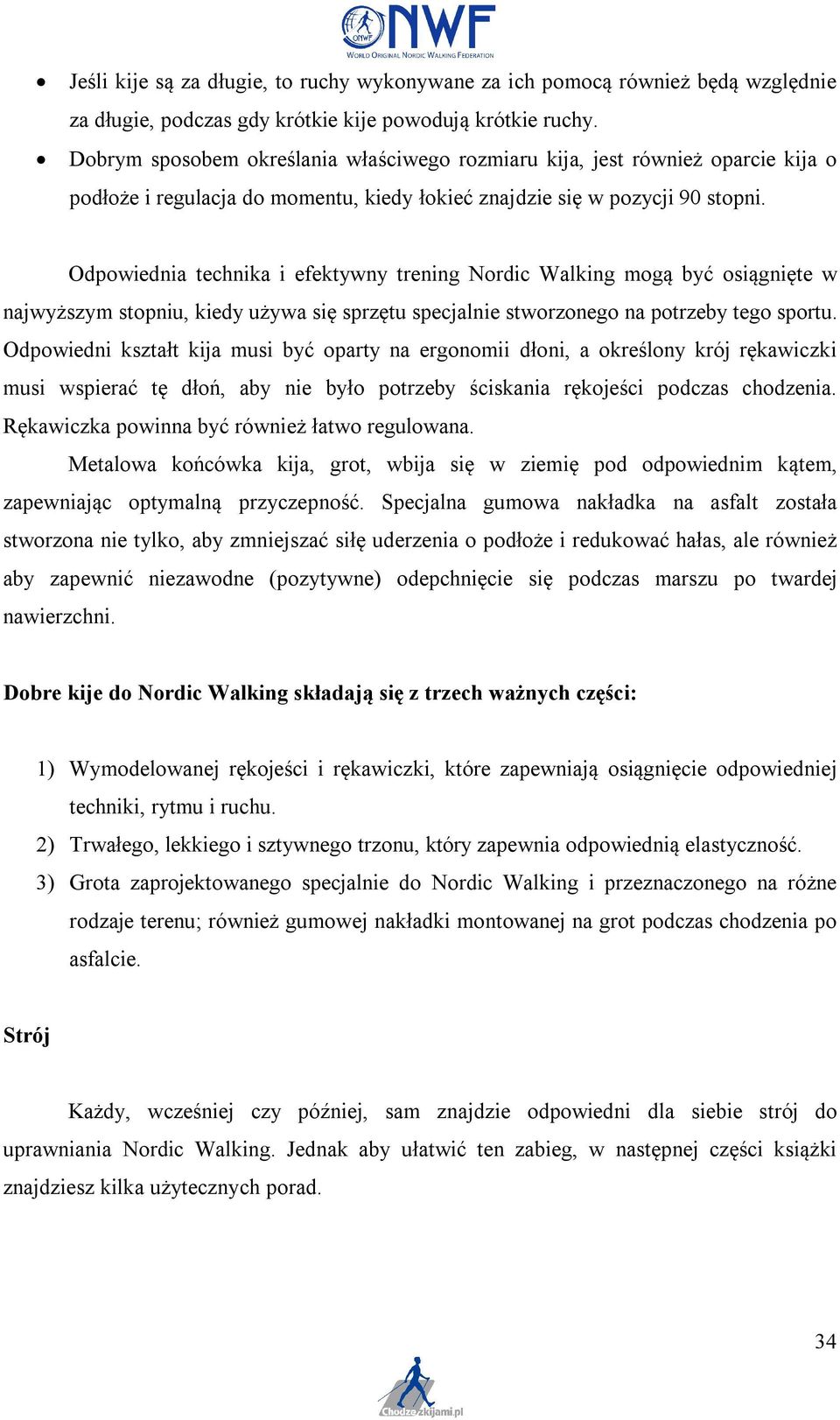 Odpowiednia technika i efektywny trening Nordic Walking mogą być osiągnięte w najwyższym stopniu, kiedy używa się sprzętu specjalnie stworzonego na potrzeby tego sportu.