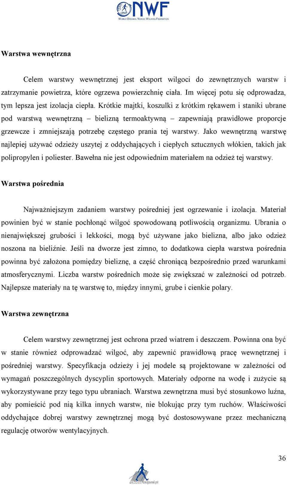 Krótkie majtki, koszulki z krótkim rękawem i staniki ubrane pod warstwą wewnętrzną bielizną termoaktywną zapewniają prawidłowe proporcje grzewcze i zmniejszają potrzebę częstego prania tej warstwy.