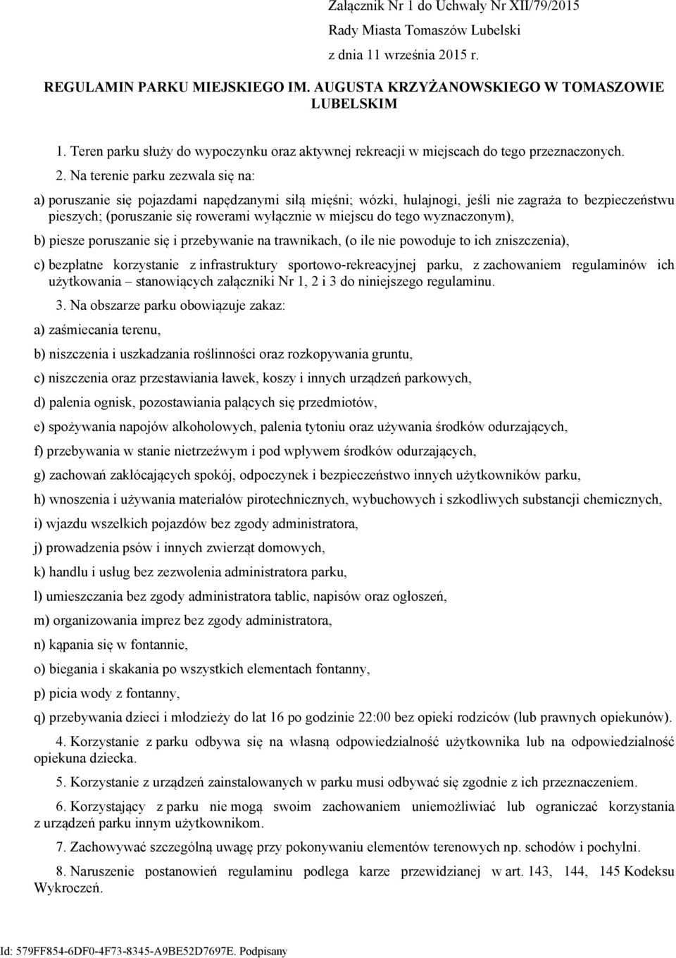 Na terenie parku zezwala się na: a) poruszanie się pojazdami napędzanymi siłą mięśni; wózki, hulajnogi, jeśli nie zagraża to bezpieczeństwu pieszych; (poruszanie się rowerami wyłącznie w miejscu do