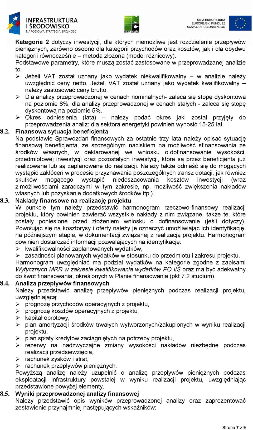 Podstawowe parametry, które muszą zostać zastosowane w przeprowadzanej analizie to: Jeżeli VAT został uznany jako wydatek niekwalifikowalny w analizie należy uwzględnić ceny netto.