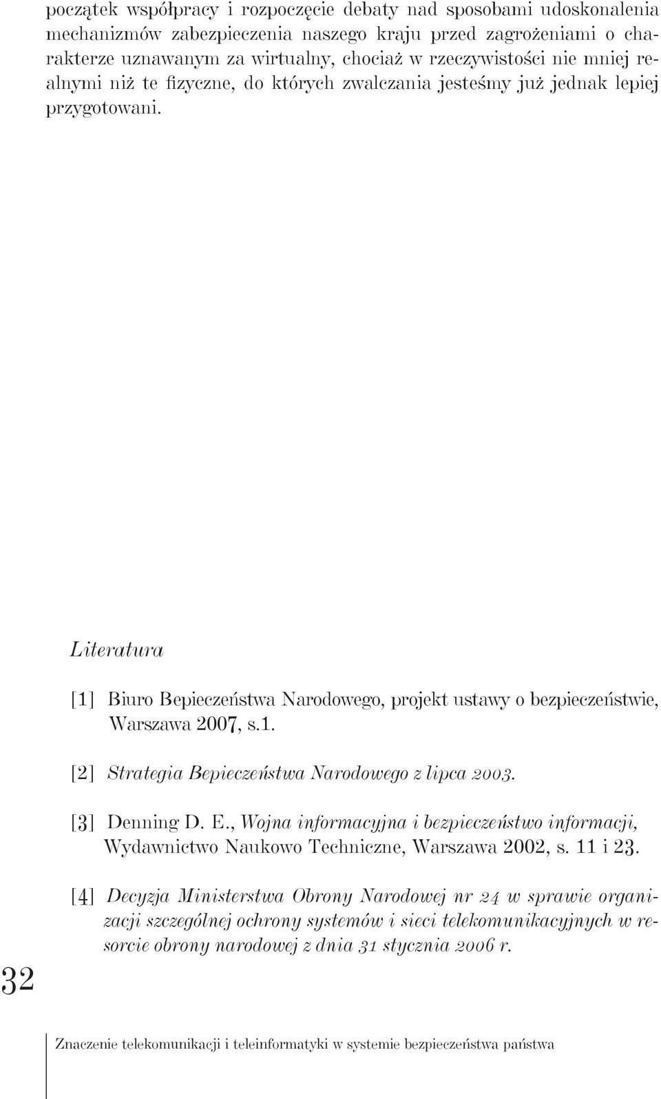 [3] Denning D. E., Wojna informacyjna i bezpieczeństwo informacji, Wydawnictwo Naukowo Techniczne, Warszawa 2002, s. 11 i 23.
