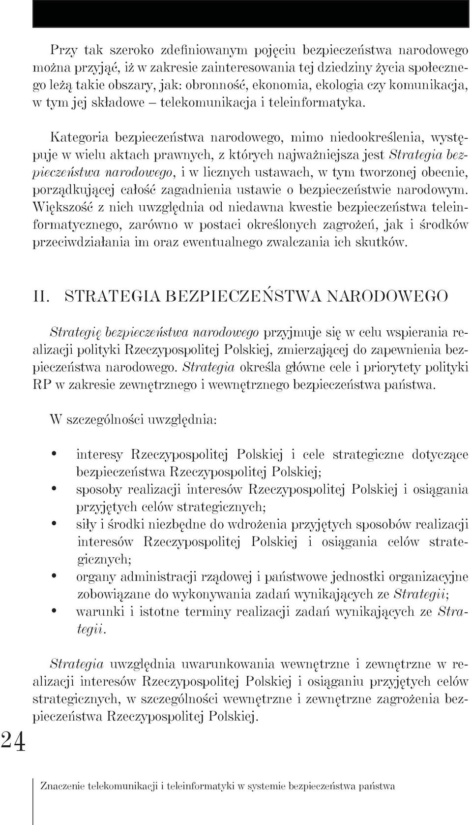 Kategoria bezpieczeństwa narodowego, mimo niedookreślenia, występuje w wielu aktach prawnych, z których najważniejsza jest Strategia bezpieczeństwa narodowego, i w licznych ustawach, w tym tworzonej