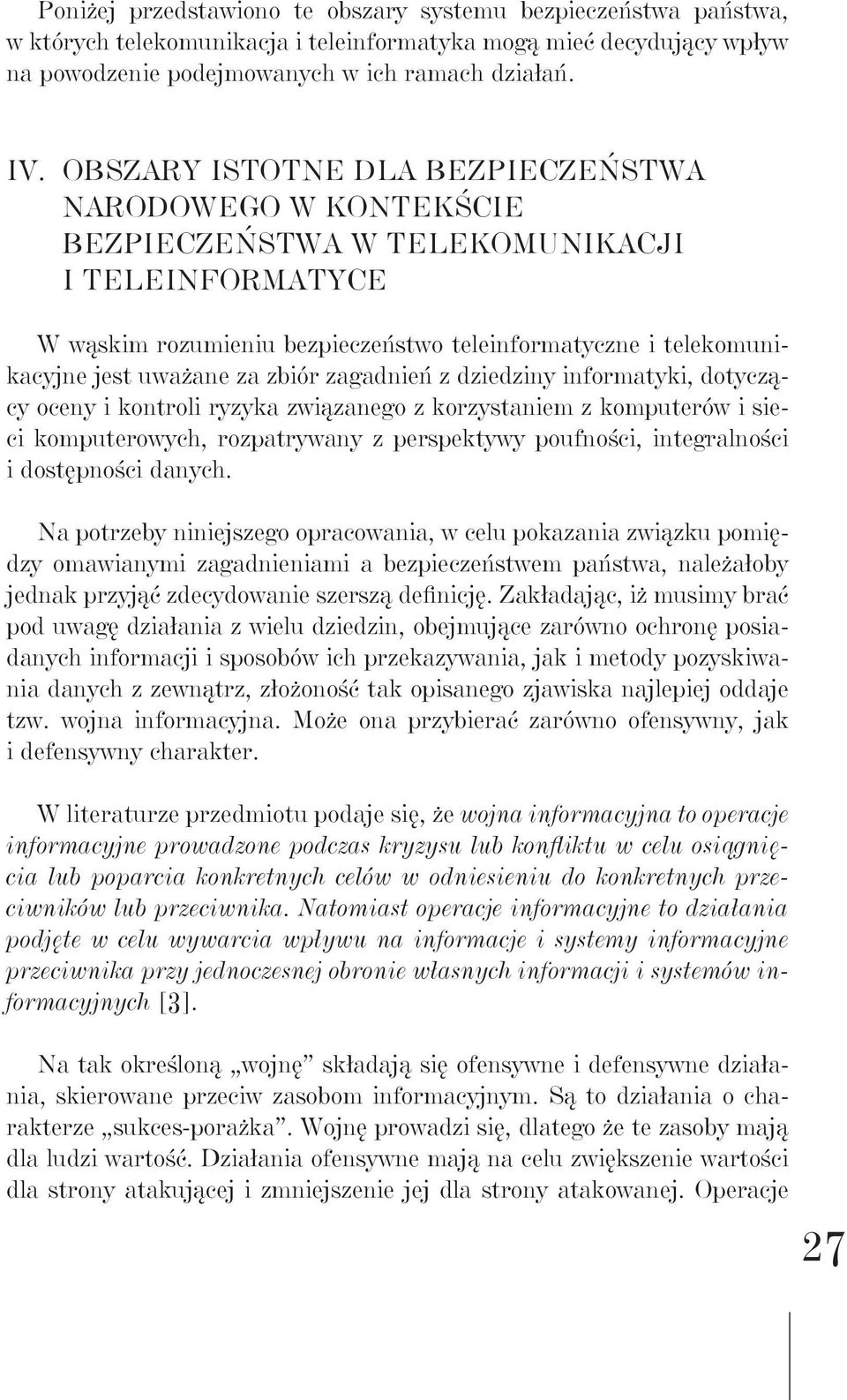 zbiór zagadnień z dziedziny informatyki, dotyczący oceny i kontroli ryzyka związanego z korzystaniem z komputerów i sieci komputerowych, rozpatrywany z perspektywy poufności, integralności i