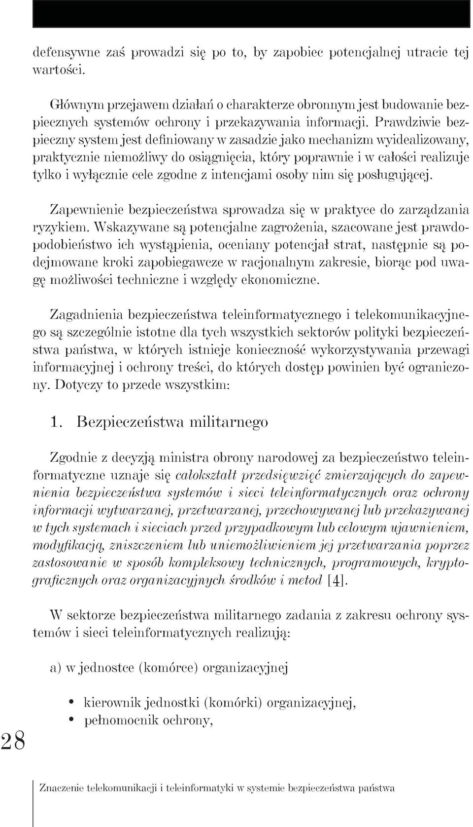 Prawdziwie bezpieczny system jest definiowany w zasadzie jako mechanizm wyidealizowany, praktycznie niemożliwy do osiągnięcia, który poprawnie i w całości realizuje tylko i wyłącznie cele zgodne z