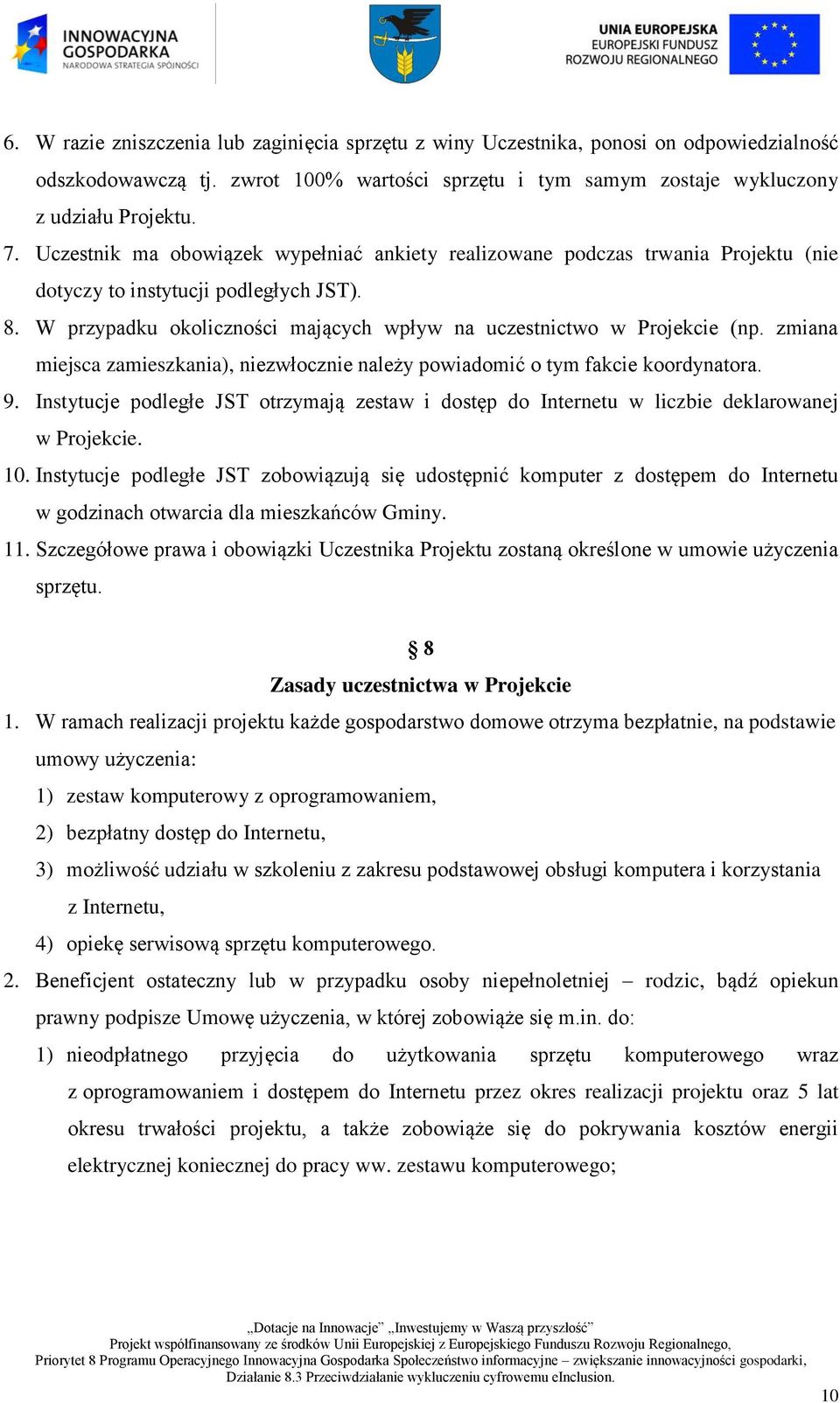 zmiana miejsca zamieszkania), niezwłocznie należy powiadomić o tym fakcie koordynatora. 9. Instytucje podległe JST otrzymają zestaw i dostęp do Internetu w liczbie deklarowanej w Projekcie. 10.