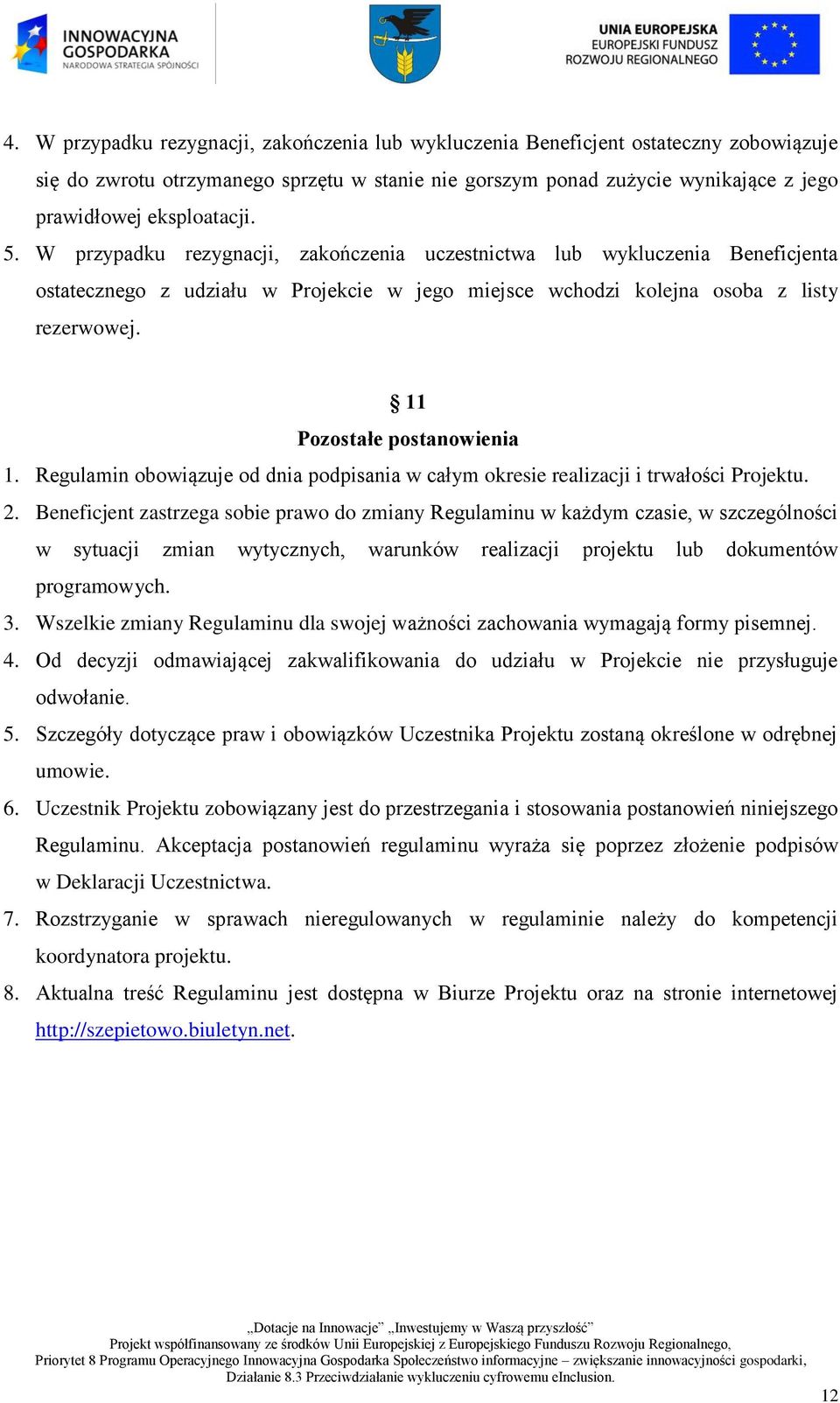 11 Pozostałe postanowienia 1. Regulamin obowiązuje od dnia podpisania w całym okresie realizacji i trwałości Projektu. 2.