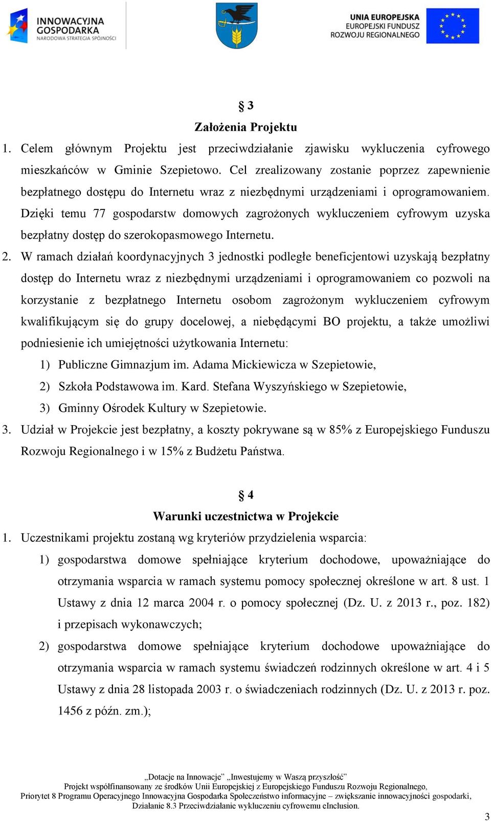 Dzięki temu 77 gospodarstw domowych zagrożonych wykluczeniem cyfrowym uzyska bezpłatny dostęp do szerokopasmowego Internetu. 2.