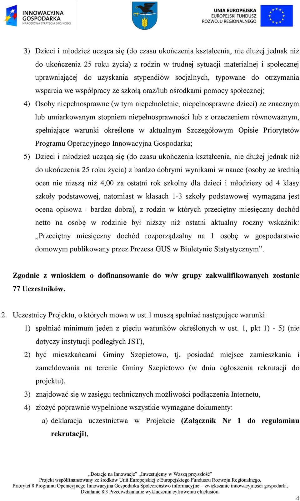 znacznym lub umiarkowanym stopniem niepełnosprawności lub z orzeczeniem równoważnym, spełniające warunki określone w aktualnym Szczegółowym Opisie Priorytetów Programu Operacyjnego Innowacyjna