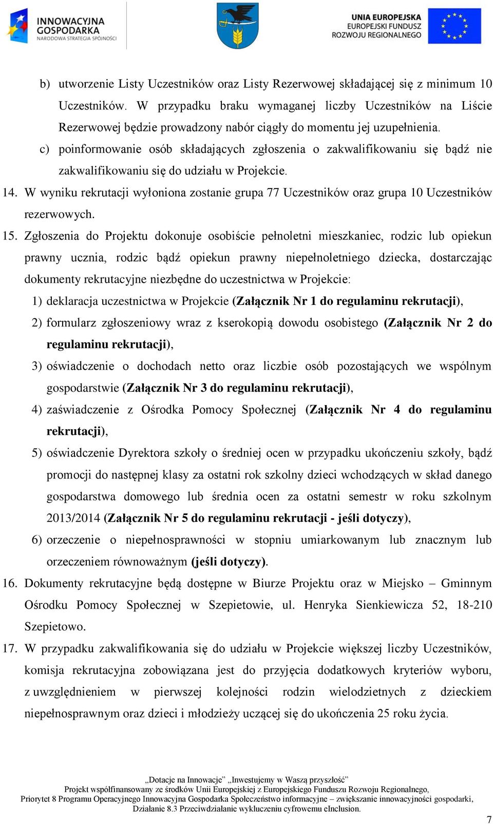 c) poinformowanie osób składających zgłoszenia o zakwalifikowaniu się bądź nie zakwalifikowaniu się do udziału w Projekcie. 14.