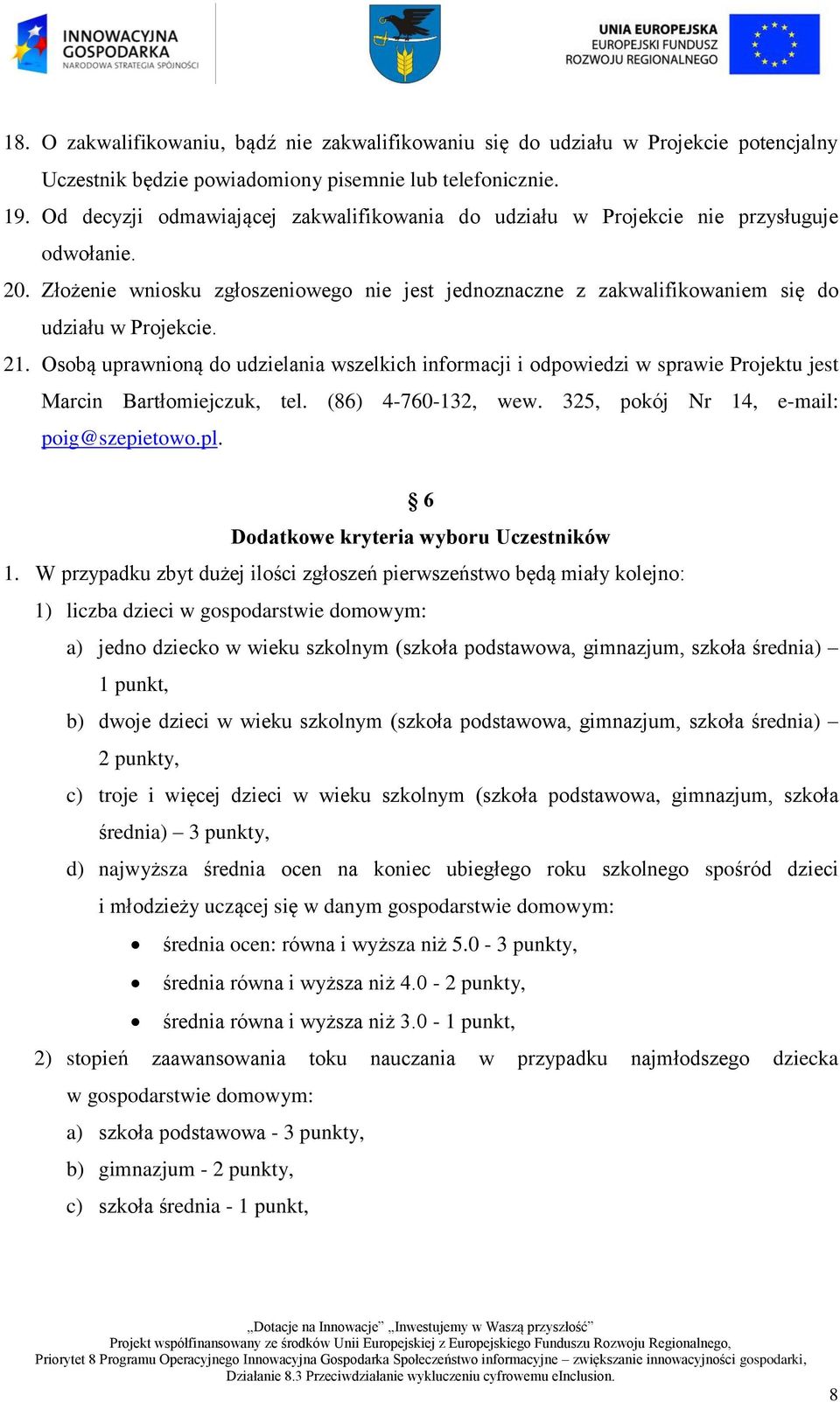 Osobą uprawnioną do udzielania wszelkich informacji i odpowiedzi w sprawie Projektu jest Marcin Bartłomiejczuk, tel. (86) 4-760-132, wew. 325, pokój Nr 14, e-mail: poig@szepietowo.pl.