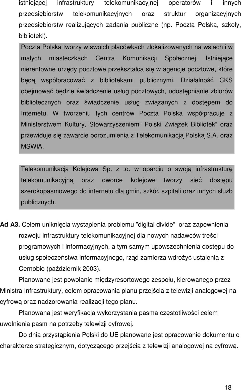 Istniejce nierentowne urzdy pocztowe przekształca si w agencje pocztowe, które bd współpracowa z bibliotekami publicznymi.