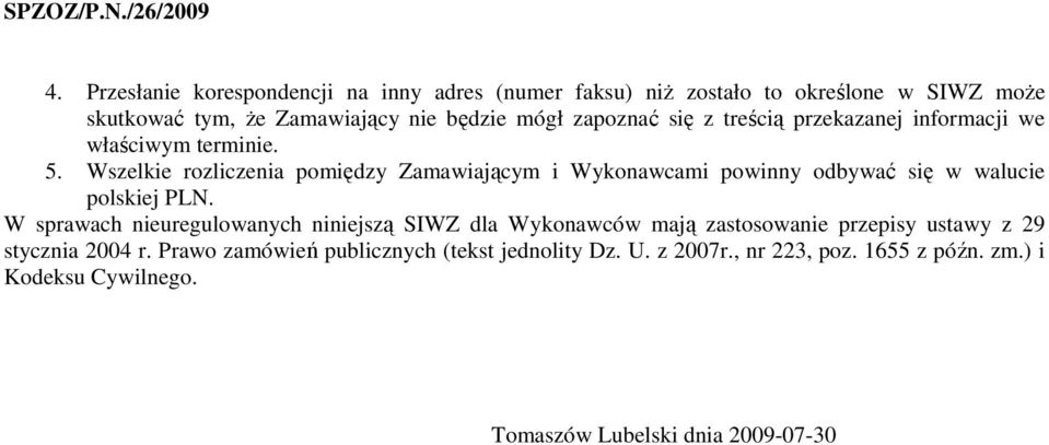 Wszelkie rozliczenia pomiędzy Zamawiającym i Wykonawcami powinny odbywać się w walucie polskiej PLN.