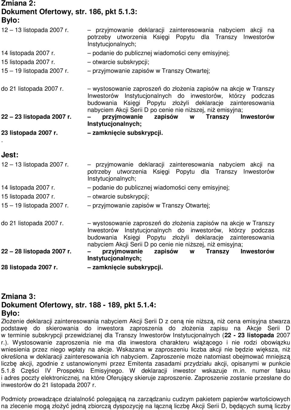 8-189, pkt 5.1.4: ZłoŜenie deklaracji zainteresowania nabyciem Akcji Serii D z ceną nie niŝszą, niŝ cena emisyjna stwarza podstawę do skierowania do inwestora zaproszenia do złoŝenia zapisu na Akcje