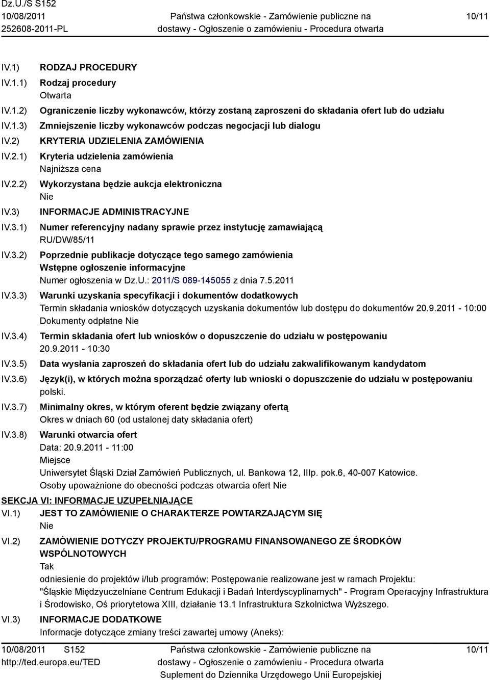 IV.3.1) IV.3.2) IV.3.3) IV.3.4) IV.3.5) IV.3.6) IV.3.7) IV.3.8) RODZAJ PROCEDURY Rodzaj procedury Otwarta Ograniczenie liczby wykonawców, którzy zostaną zaproszeni do składania ofert lub do udziału