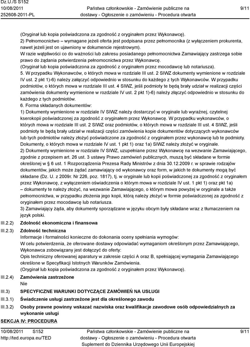 W razie wątpliwości co do ważności lub zakresu posiadanego pełnomocnictwa Zamawiający zastrzega sobie prawo do żądania potwierdzenia pełnomocnictwa przez Wykonawcę.